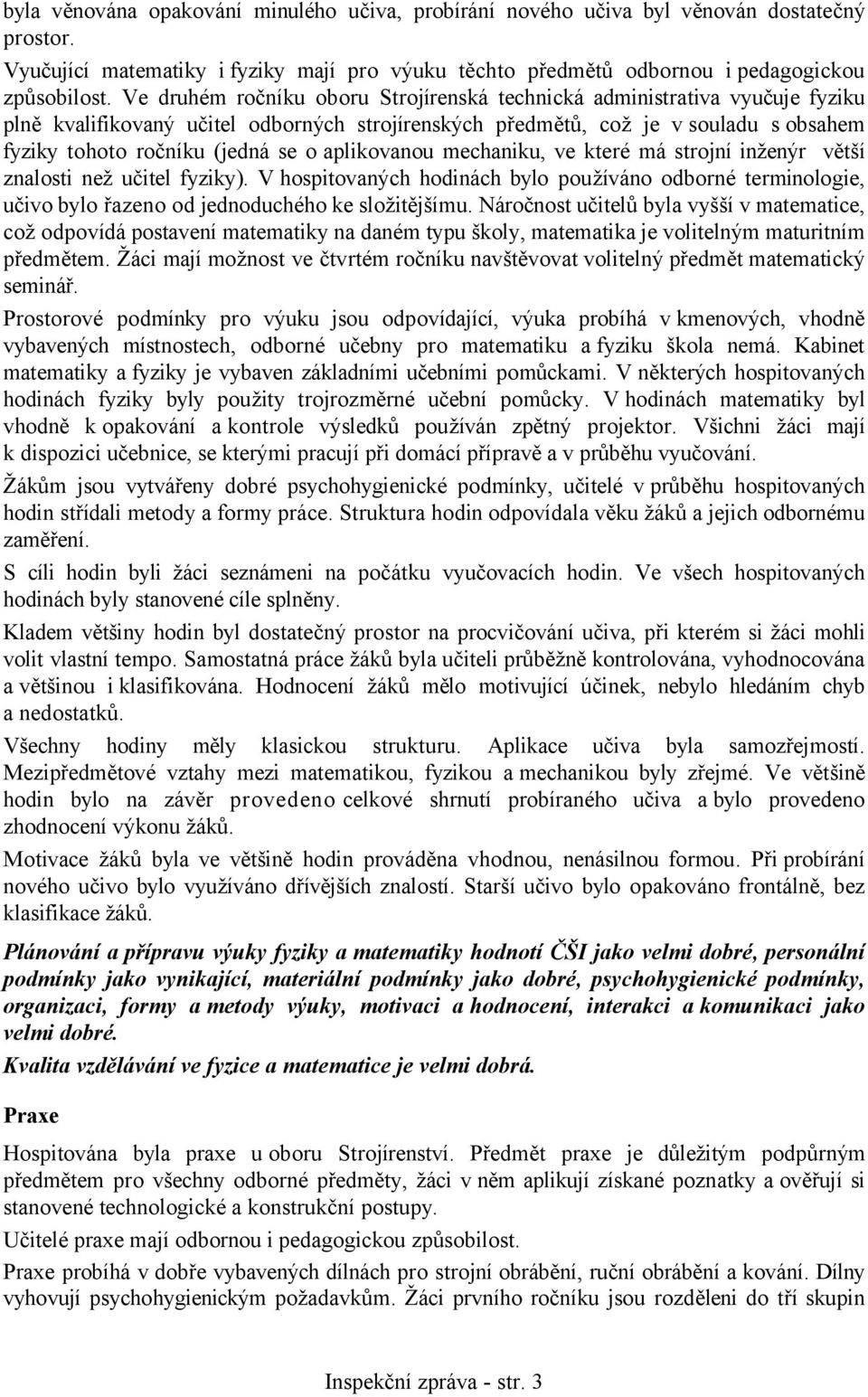 aplikovanou mechaniku, ve které má strojní inženýr větší znalosti než učitel fyziky). V hospitovaných hodinách bylo používáno odborné terminologie, učivo bylo řazeno od jednoduchého ke složitějšímu.