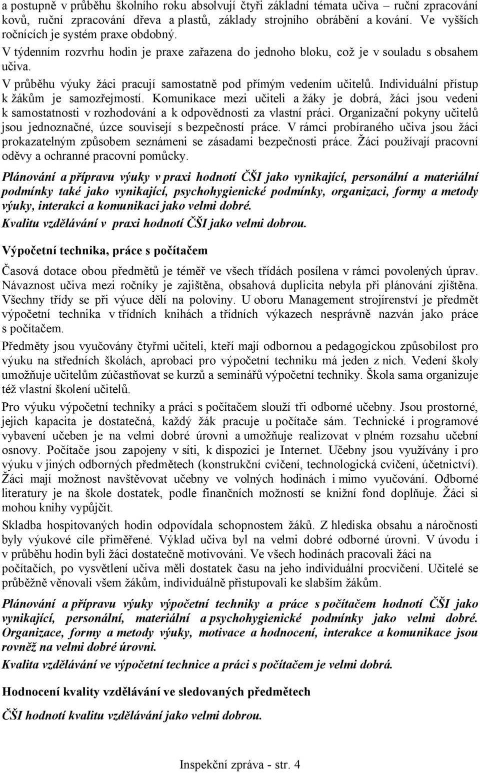 V průběhu výuky žáci pracují samostatně pod přímým vedením učitelů. Individuální přístup k žákům je samozřejmostí.