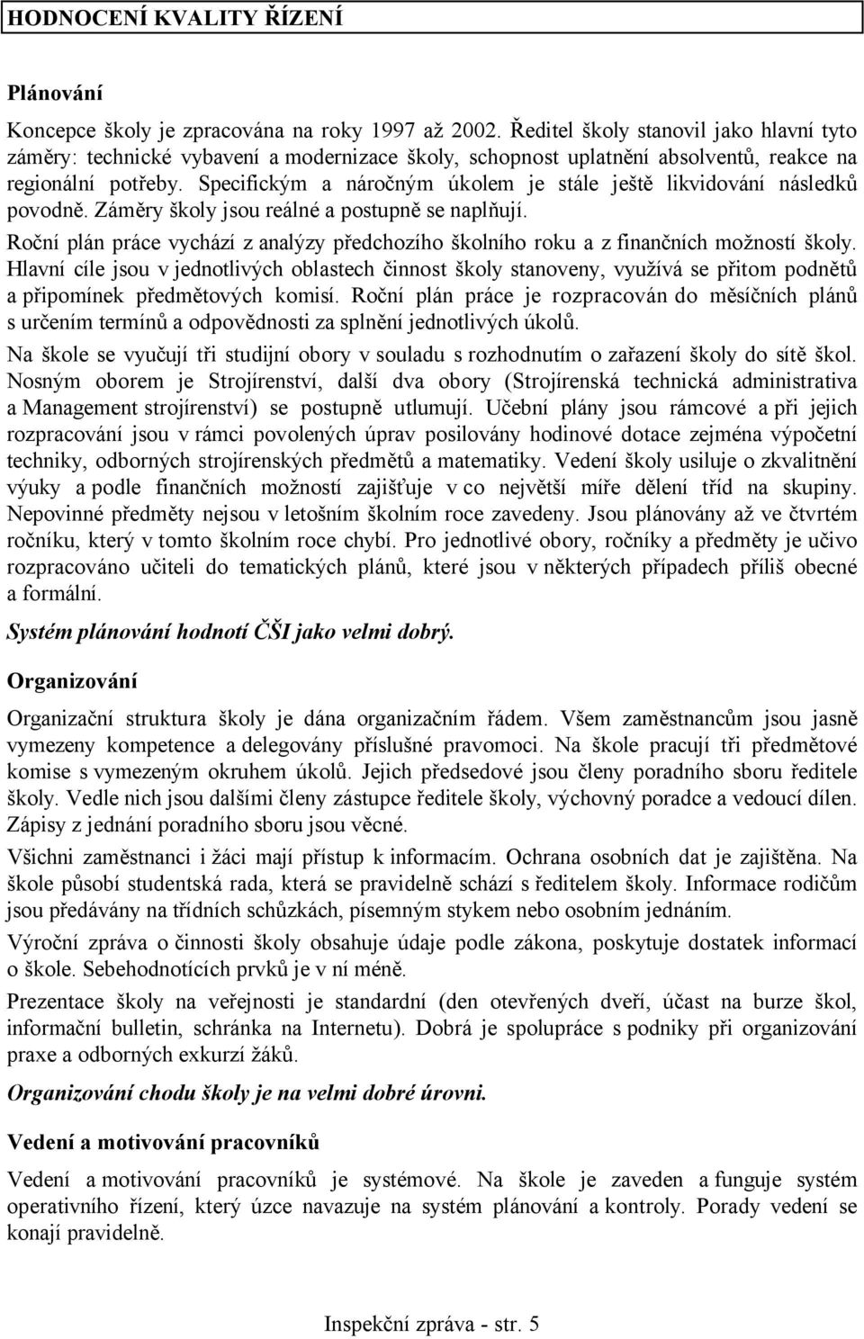 Specifickým a náročným úkolem je stále ještě likvidování následků povodně. Záměry školy jsou reálné a postupně se naplňují.