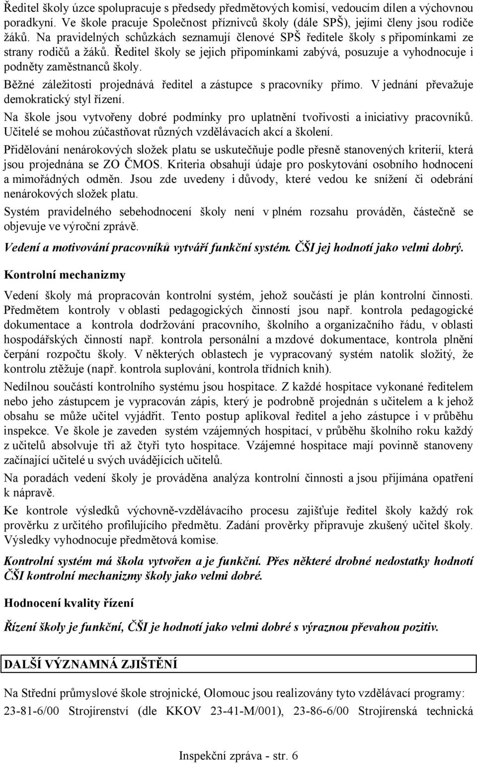Běžné záležitosti projednává ředitel a zástupce s pracovníky přímo. V jednání převažuje demokratický styl řízení.