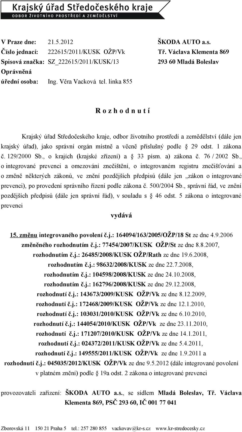 linka 855 R o z h o d n u t í Krajský úřad Středočeského kraje, odbor životního prostředí a zemědělství (dále jen krajský úřad), jako správní orgán místně a věcně příslušný podle 29 odst. 1 zákona č.