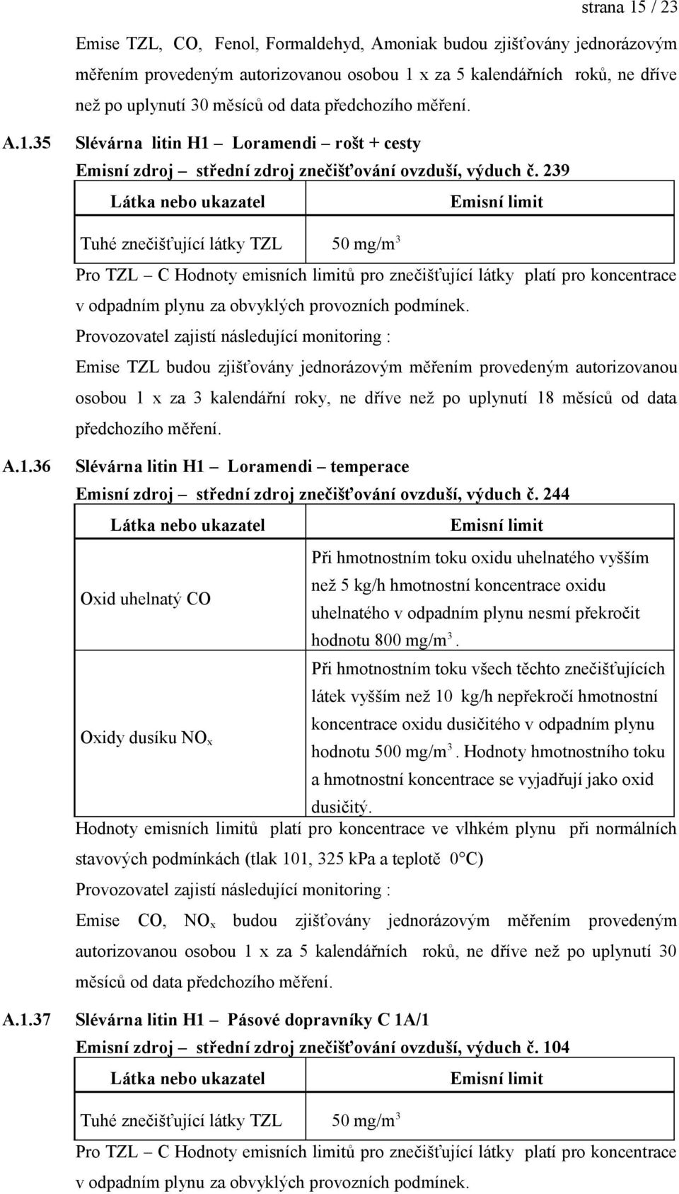 244 Oxid uhelnatý CO Oxidy dusíku NO x Při hmotnostním toku oxidu uhelnatého vyšším než 5 kg/h hmotnostní koncentrace oxidu uhelnatého v odpadním plynu nesmí překročit hodnotu 800 mg/m 3.