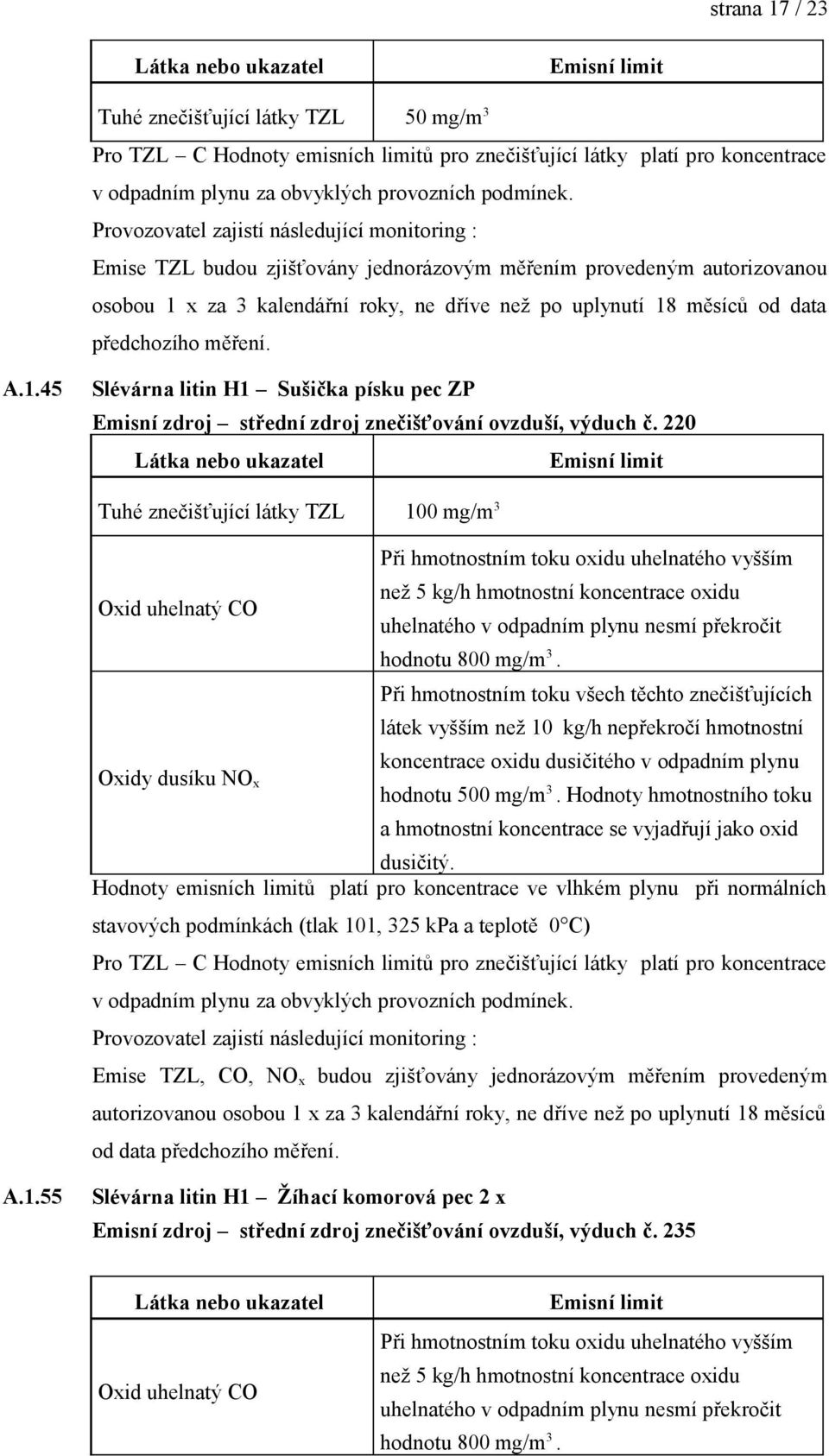 překročit hodnotu 800 mg/m 3. Při hmotnostním toku všech těchto znečišťujících látek vyšším než 10 kg/h nepřekročí hmotnostní koncentrace oxidu dusičitého v odpadním plynu hodnotu 500 mg/m 3.