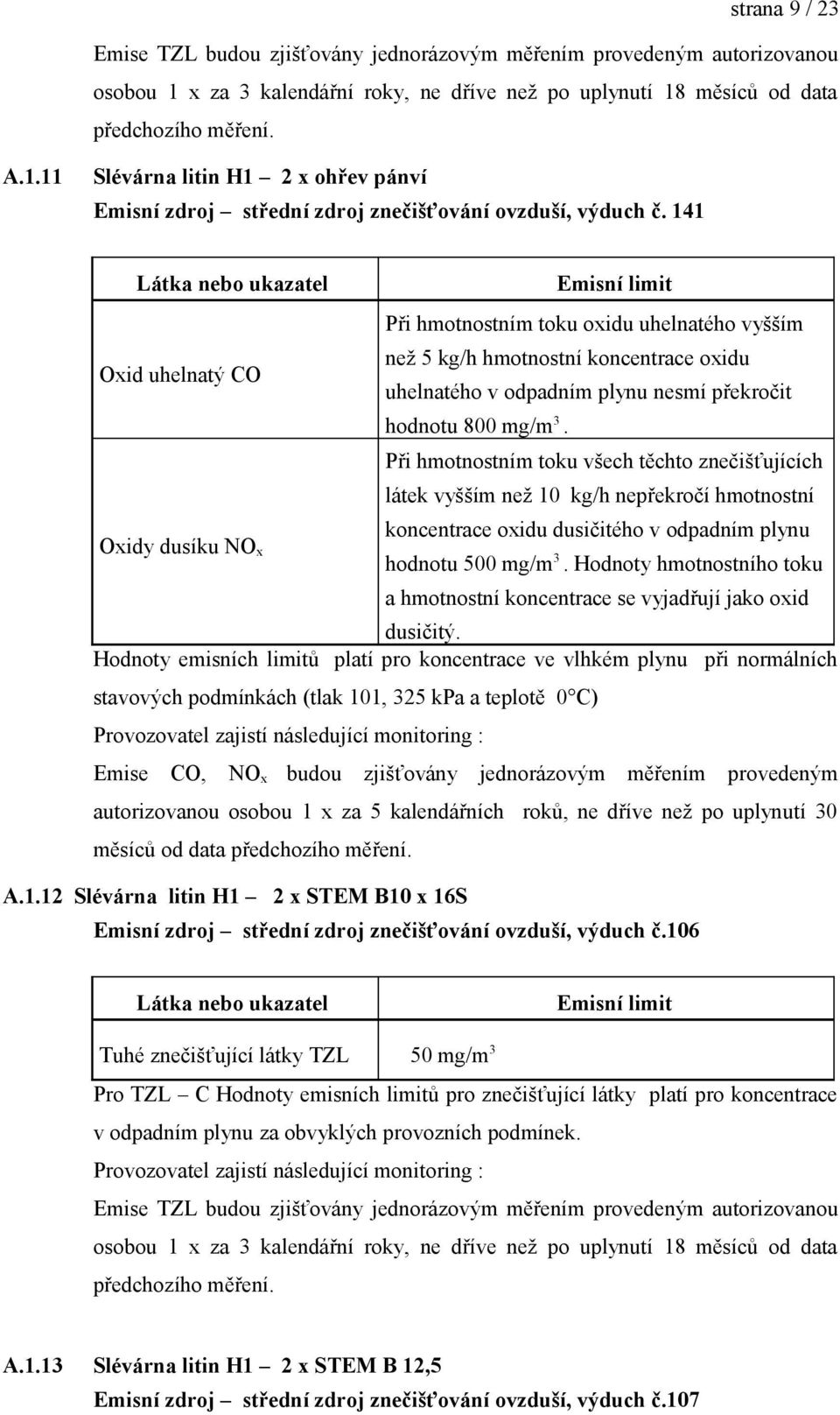 Při hmotnostním toku všech těchto znečišťujících látek vyšším než 10 kg/h nepřekročí hmotnostní koncentrace oxidu dusičitého v odpadním plynu hodnotu 500 mg/m 3.