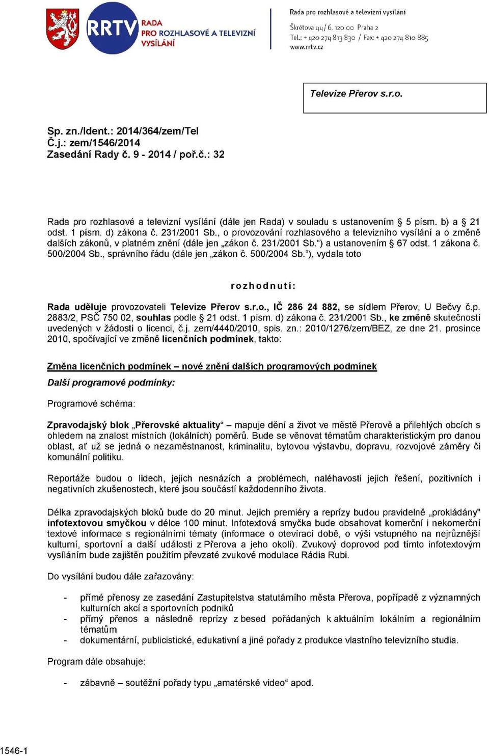 d) zákona č. 231/2001 Sb., o provozování rozhlasového a televizního vysílání a o změně dalších zákonů, v platném znění (dále jen zákon č. 231/2001 Sb.") a ustanovením 67 odst. 1 zákona č. 500/2004 Sb.