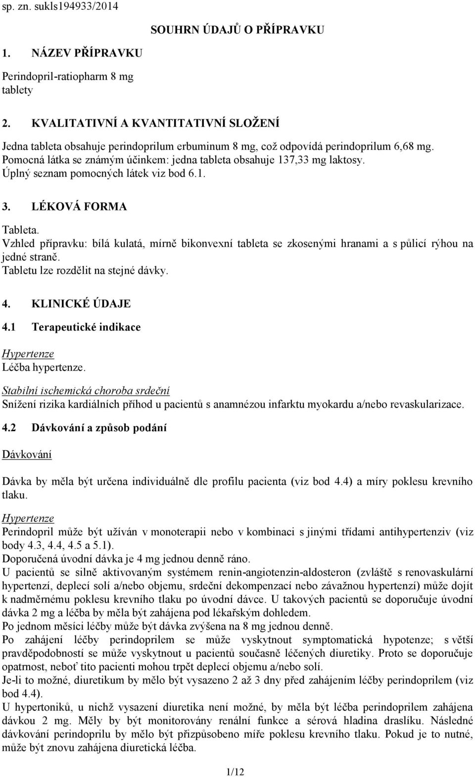 Úplný seznam pomocných látek viz bod 6.1. 3. LÉKOVÁ FORMA Tableta. Vzhled přípravku: bílá kulatá, mírně bikonvexní tableta se zkosenými hranami a s půlicí rýhou na jedné straně.