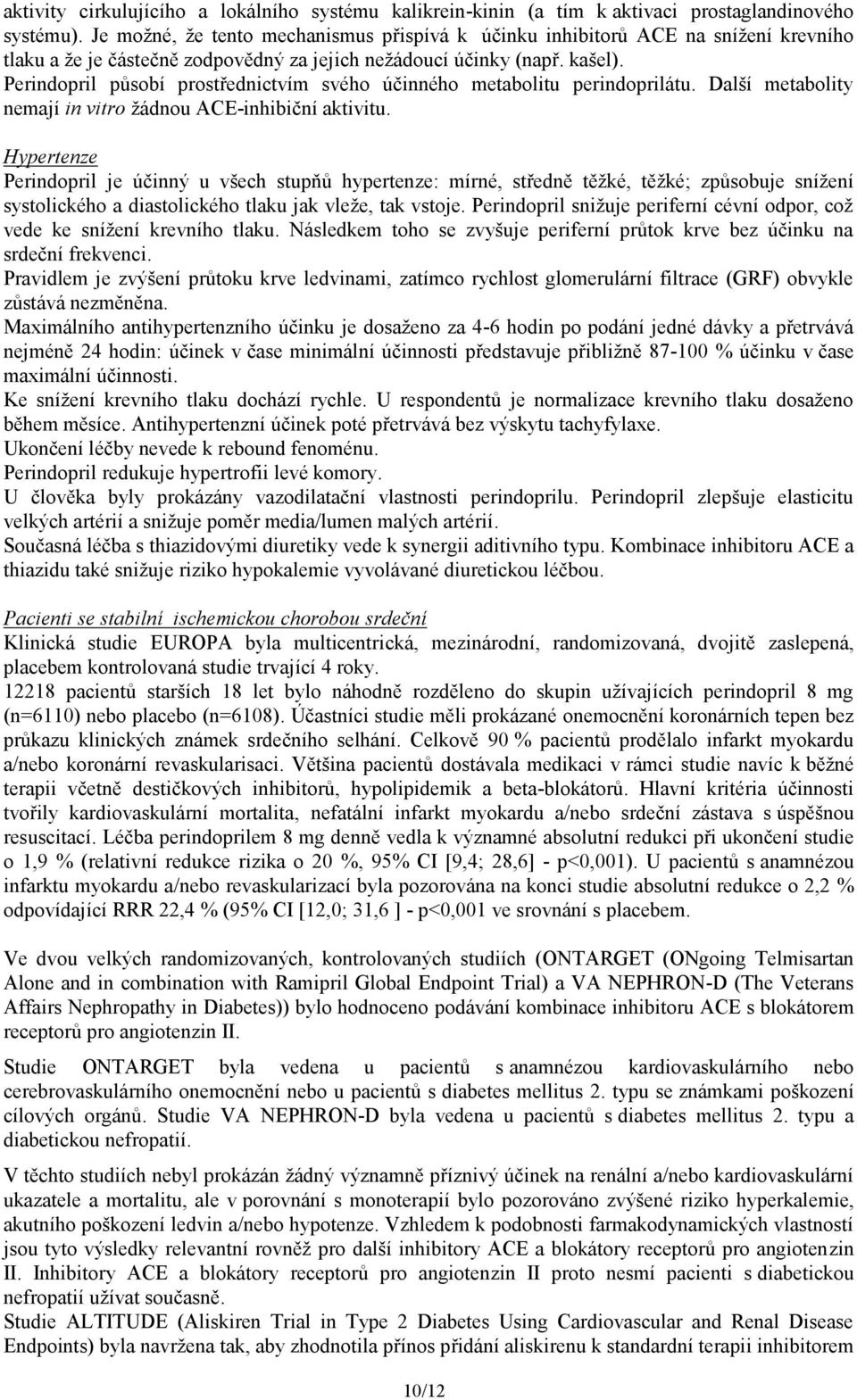 Perindopril působí prostřednictvím svého účinného metabolitu perindoprilátu. Další metabolity nemají in vitro žádnou ACE-inhibiční aktivitu.