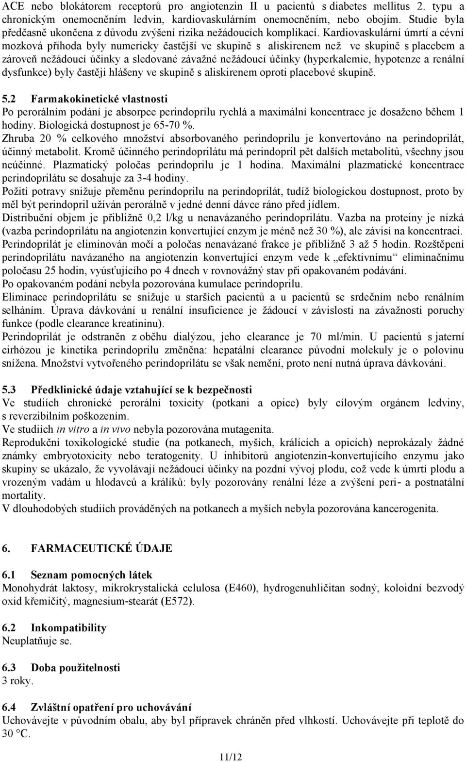 Kardiovaskulární úmrtí a cévní mozková příhoda byly numericky častější ve skupině s aliskirenem než ve skupině s placebem a zároveň nežádoucí účinky a sledované závažné nežádoucí účinky