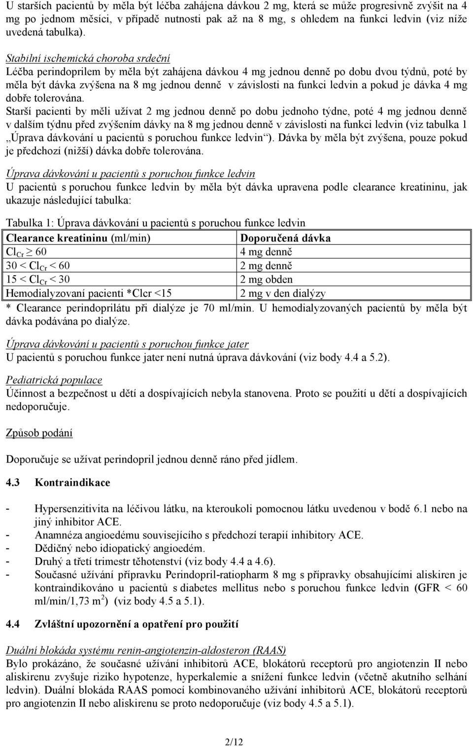Stabilní ischemická choroba srdeční Léčba perindoprilem by měla být zahájena dávkou 4 mg jednou denně po dobu dvou týdnů, poté by měla být dávka zvýšena na 8 mg jednou denně v závislosti na funkci