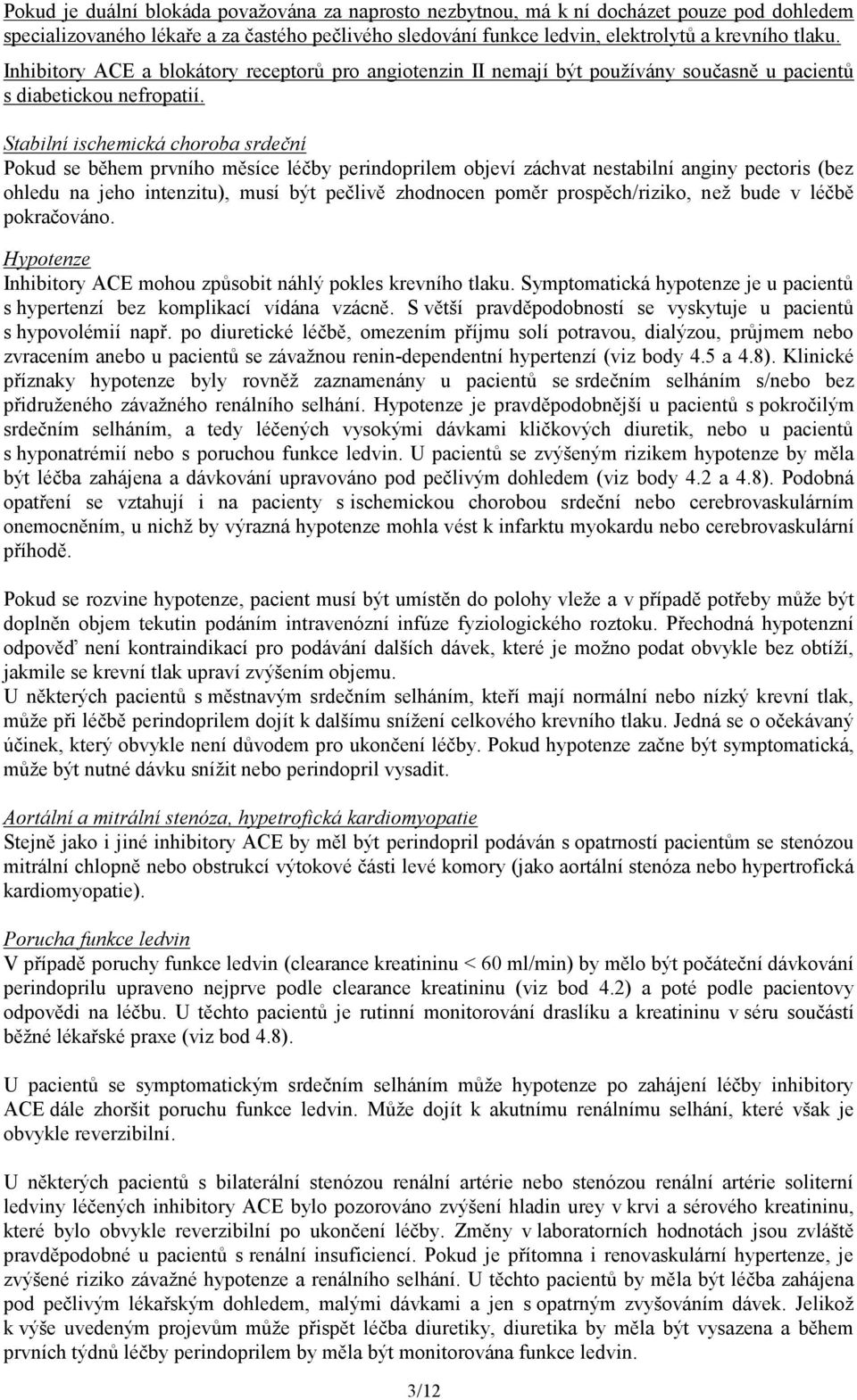 Stabilní ischemická choroba srdeční Pokud se během prvního měsíce léčby perindoprilem objeví záchvat nestabilní anginy pectoris (bez ohledu na jeho intenzitu), musí být pečlivě zhodnocen poměr