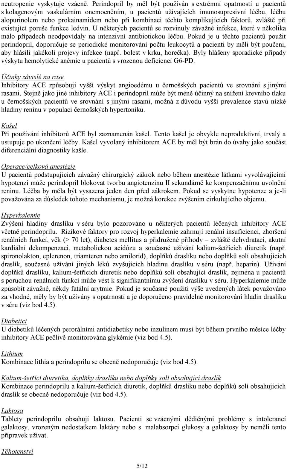 kombinaci těchto komplikujících faktorů, zvláště při existující poruše funkce ledvin.