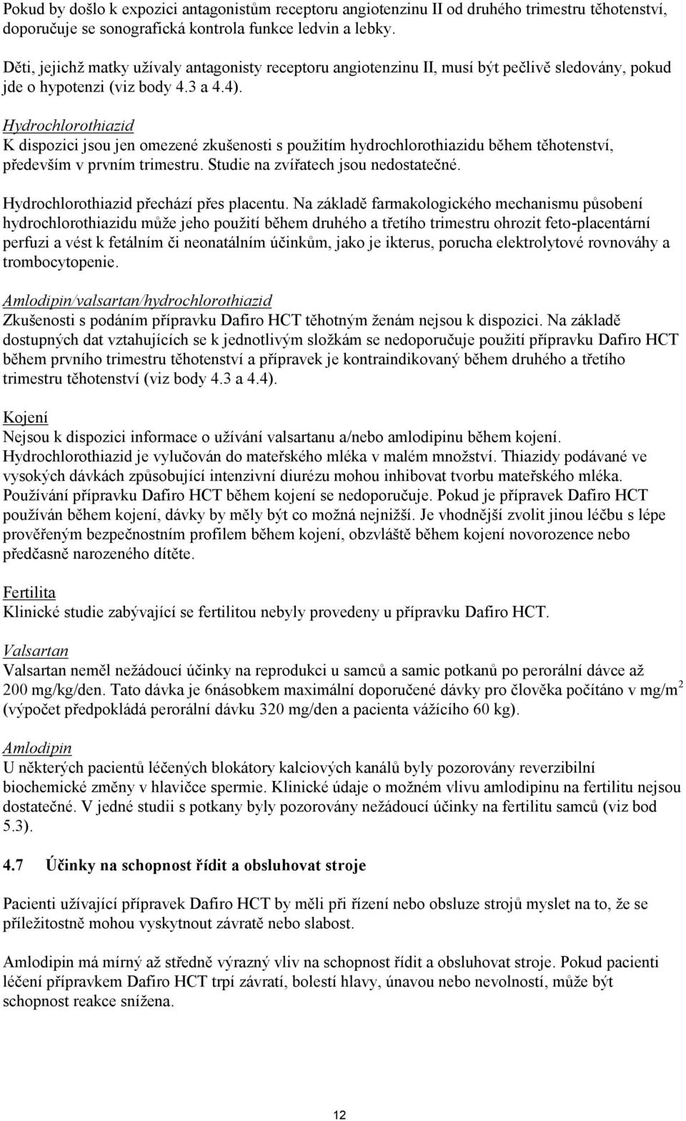 Hydrochlorothiazid K dispozici jsou jen omezené zkušenosti s použitím hydrochlorothiazidu během těhotenství, především v prvním trimestru. Studie na zvířatech jsou nedostatečné.