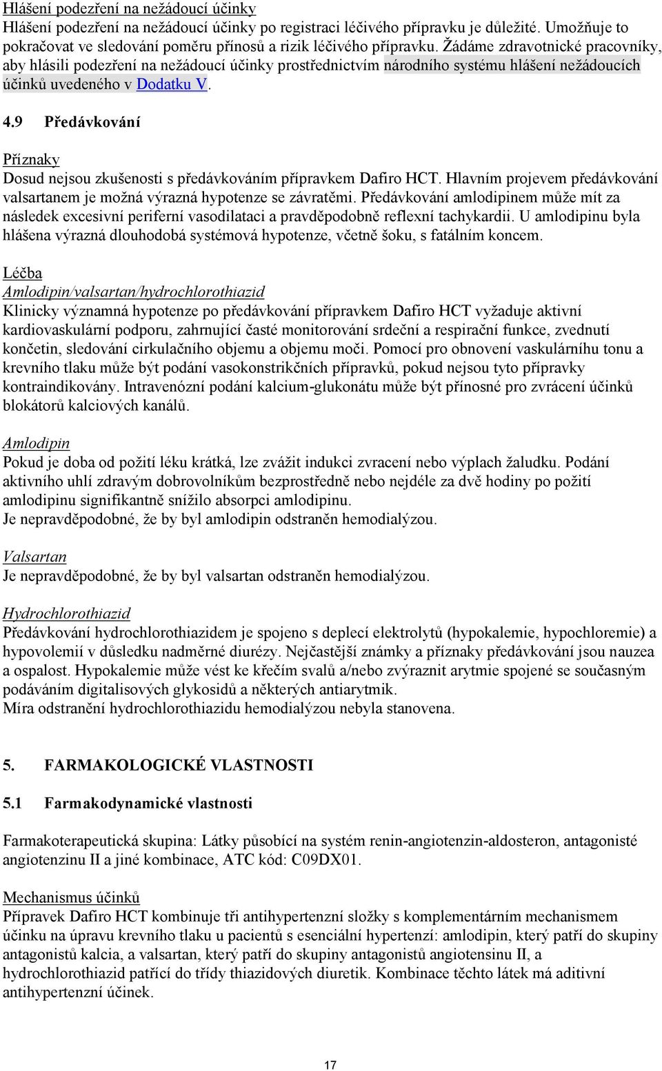 9 Předávkování Příznaky Dosud nejsou zkušenosti s předávkováním přípravkem Dafiro HCT. Hlavním projevem předávkování valsartanem je možná výrazná hypotenze se závratěmi.