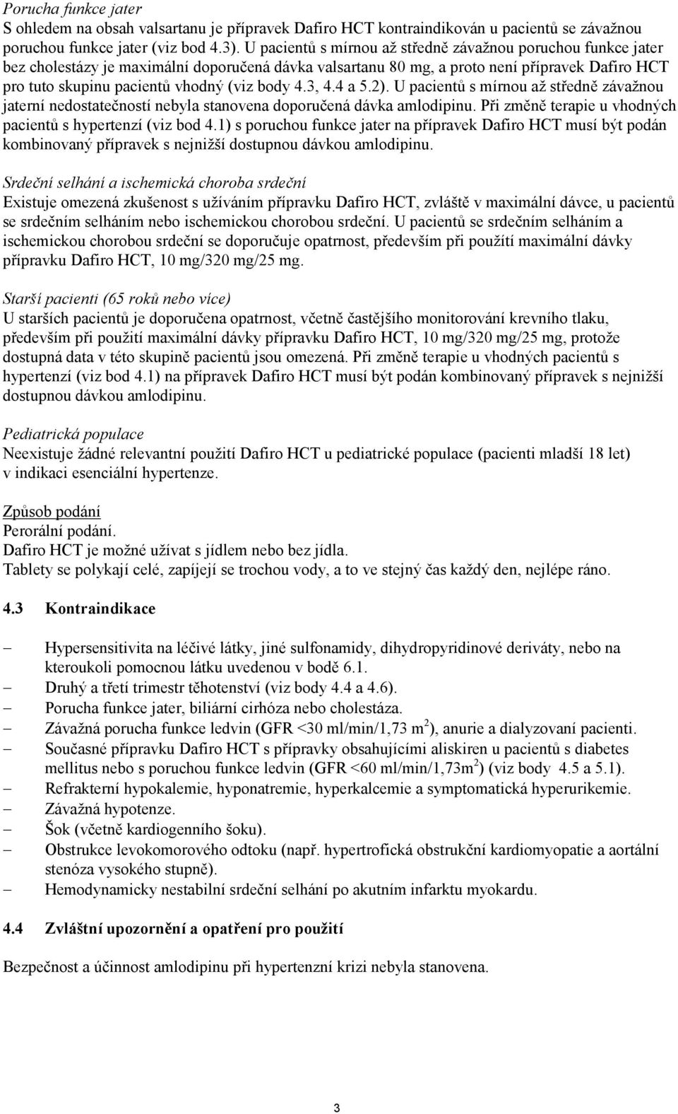 body 4.3, 4.4 a 5.2). U pacientů s mírnou až středně závažnou jaterní nedostatečností nebyla stanovena doporučená dávka amlodipinu. Při změně terapie u vhodných pacientů s hypertenzí (viz bod 4.