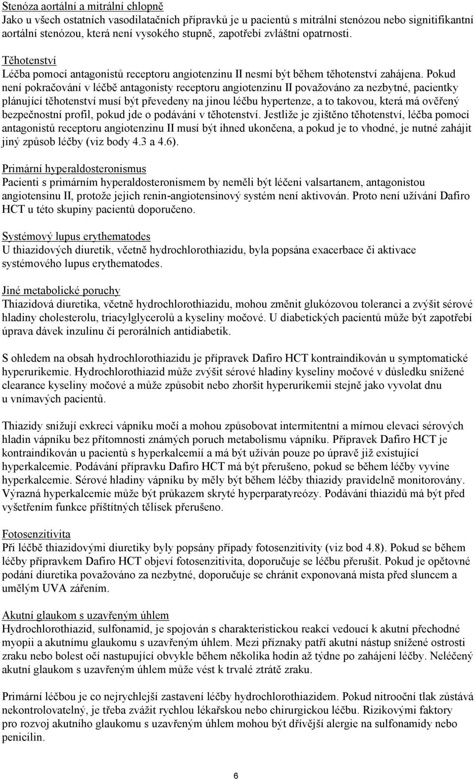 Pokud není pokračování v léčbě antagonisty receptoru angiotenzinu II považováno za nezbytné, pacientky plánující těhotenství musí být převedeny na jinou léčbu hypertenze, a to takovou, která má