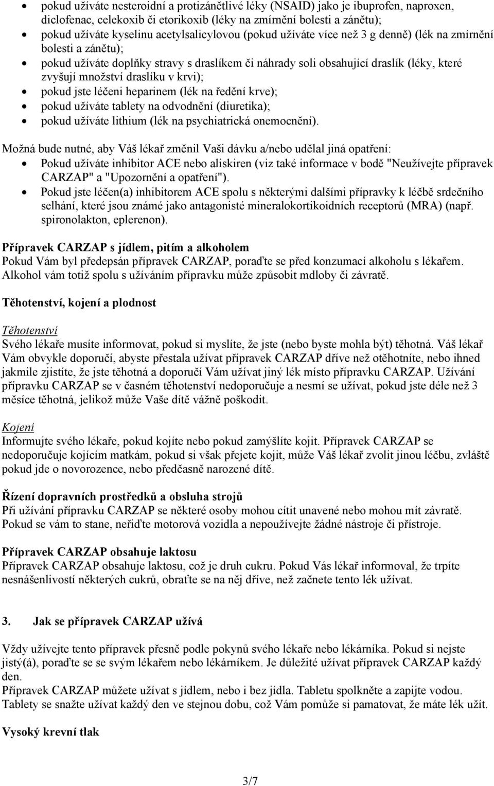 pokud jste léčeni heparinem (lék na ředění krve); pokud užíváte tablety na odvodnění (diuretika); pokud užíváte lithium (lék na psychiatrická onemocnění).