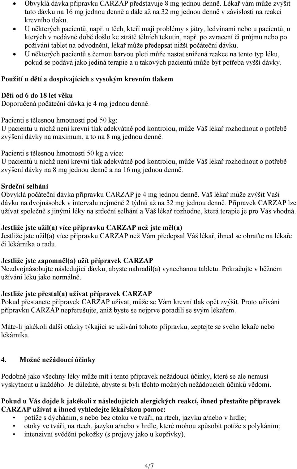 po zvracení či průjmu nebo po požívání tablet na odvodnění, lékař může předepsat nižší počáteční dávku.