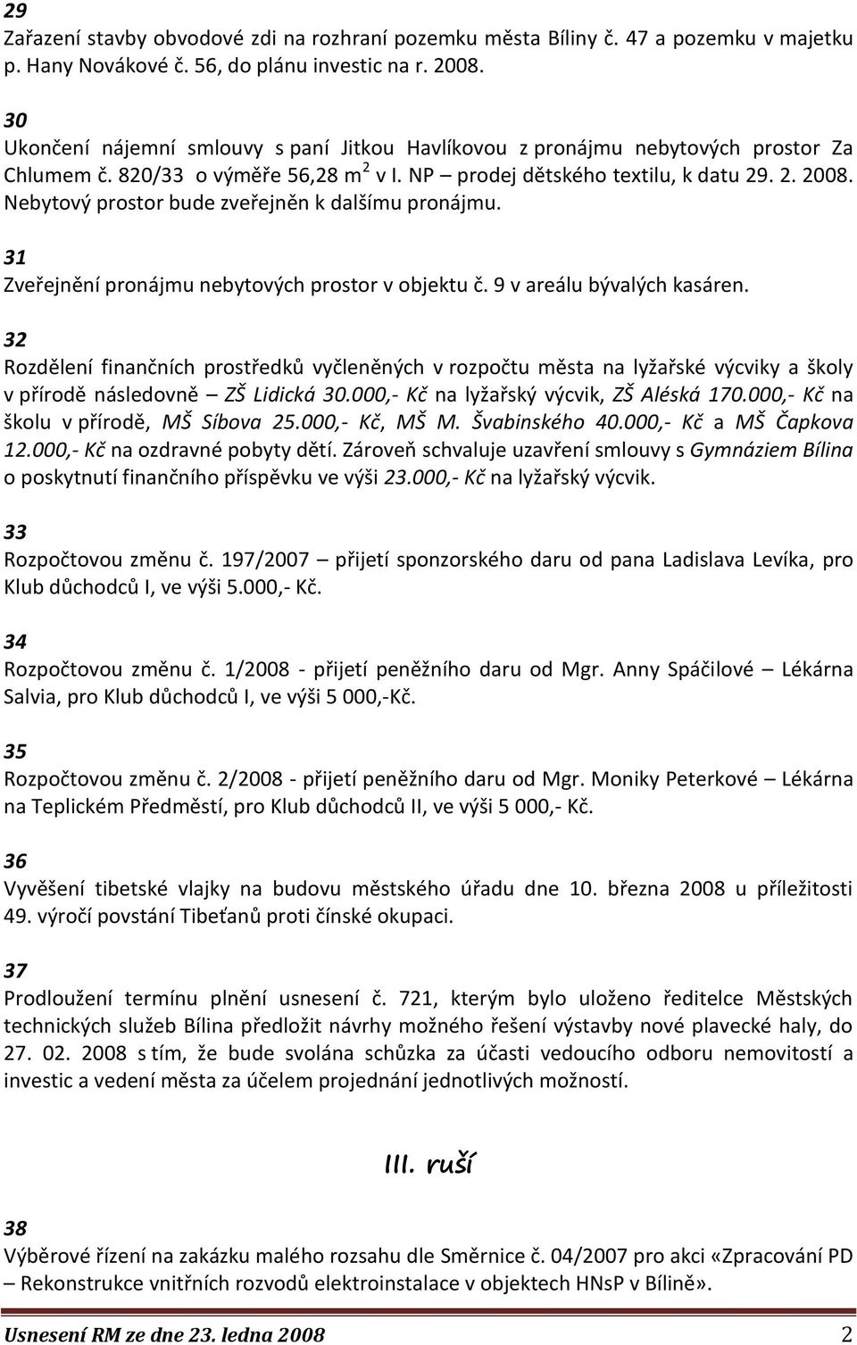 Nebytový prostor bude zveřejněn k dalšímu pronájmu. 31 Zveřejnění pronájmu nebytových prostor v objektu č. 9 v areálu bývalých kasáren.