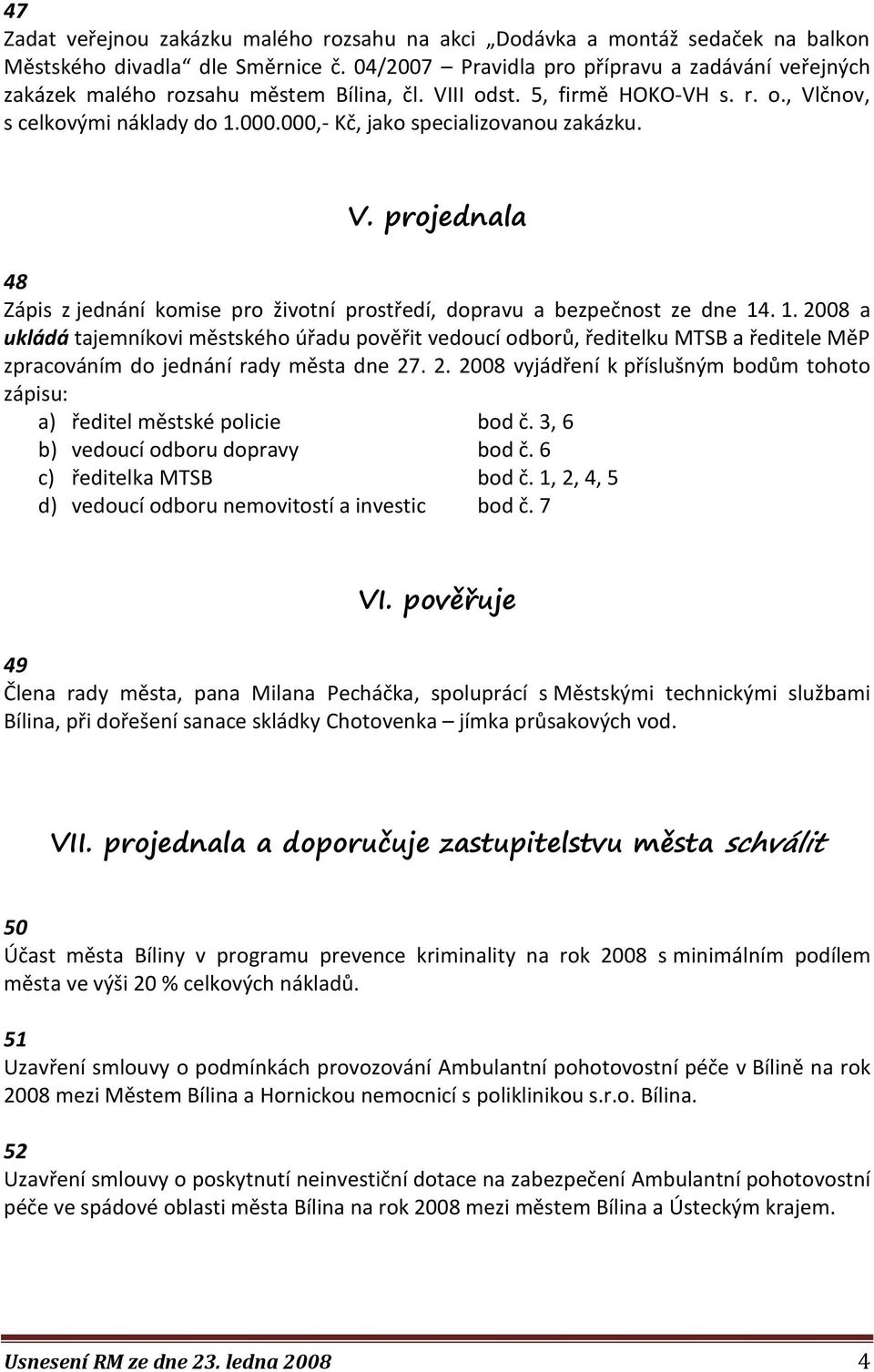 000,- Kč, jako specializovanou zakázku. V. projednala 48 Zápis z jednání komise pro životní prostředí, dopravu a bezpečnost ze dne 14