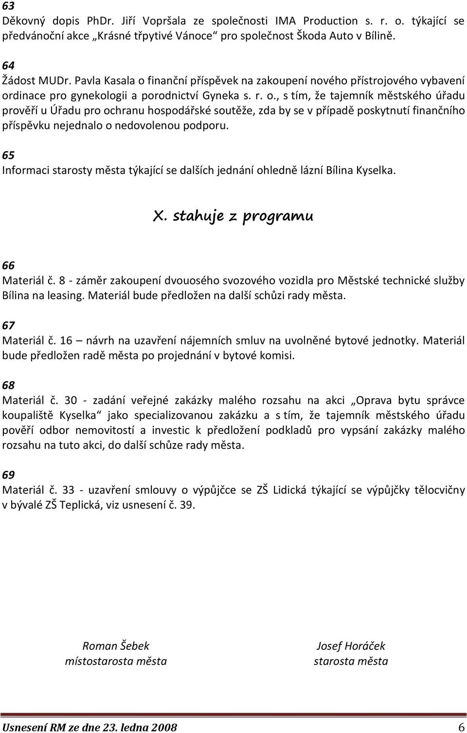 65 Informaci starosty města týkající se dalších jednání ohledně lázní Bílina Kyselka. X. stahuje z programu 66 Materiál č.