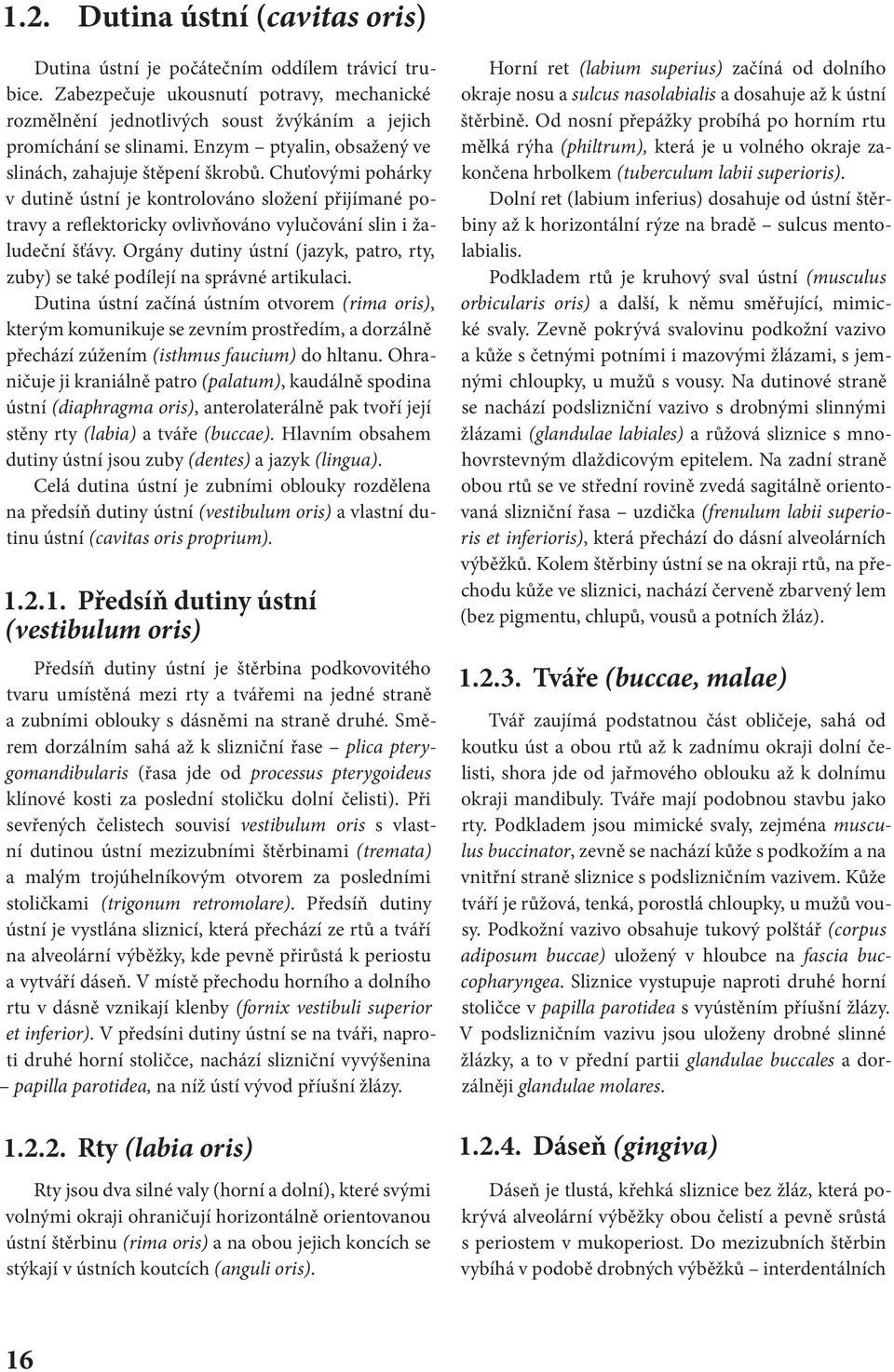 Orgány dutiny ústní (jazyk, patro, rty, zuby) se také podílejí na správné artikulaci.