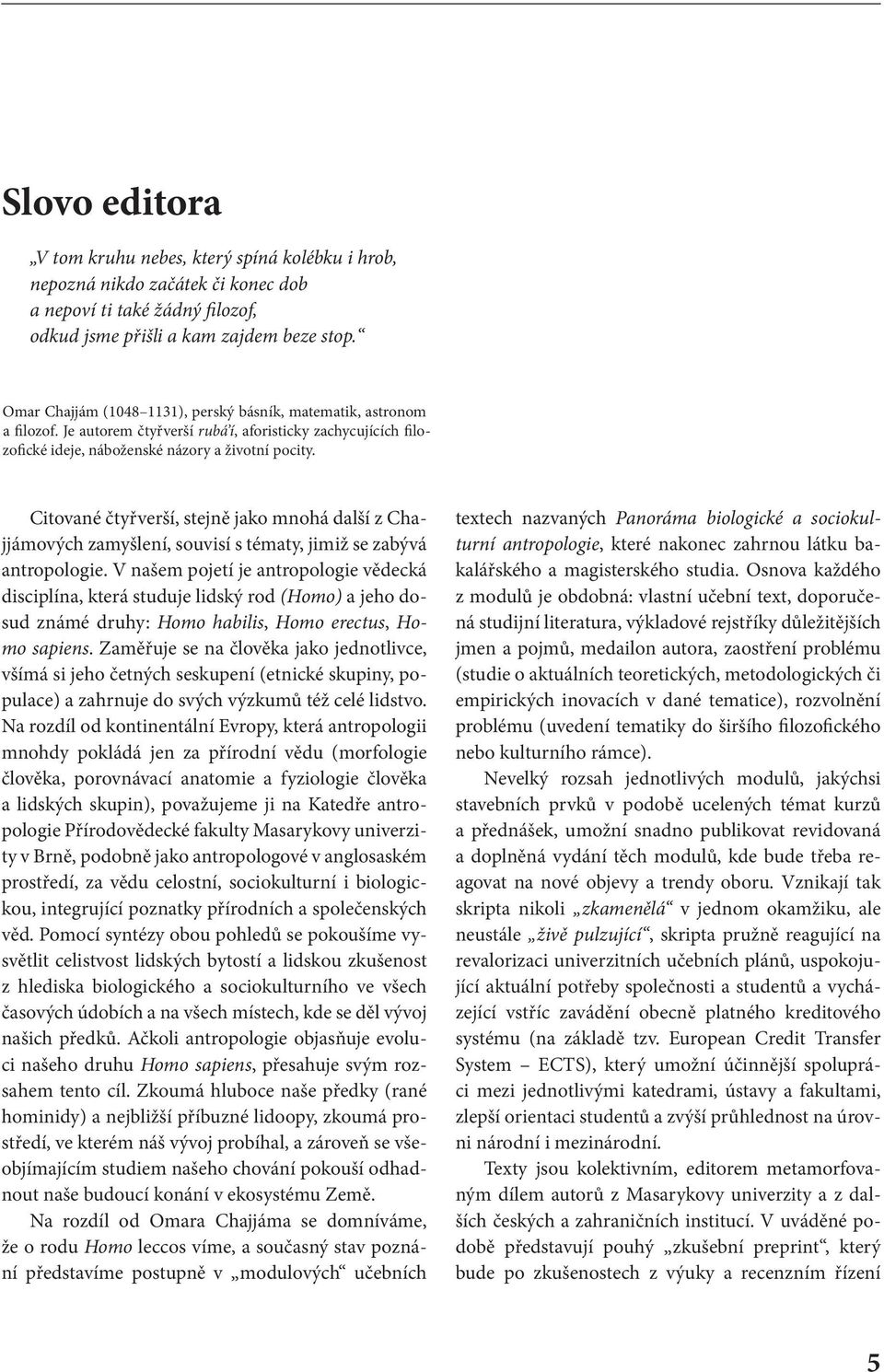 Citované čtyřverší, stejně jako mnohá další z Chajjámových zamyšlení, souvisí s tématy, jimiž se zabývá antropologie.