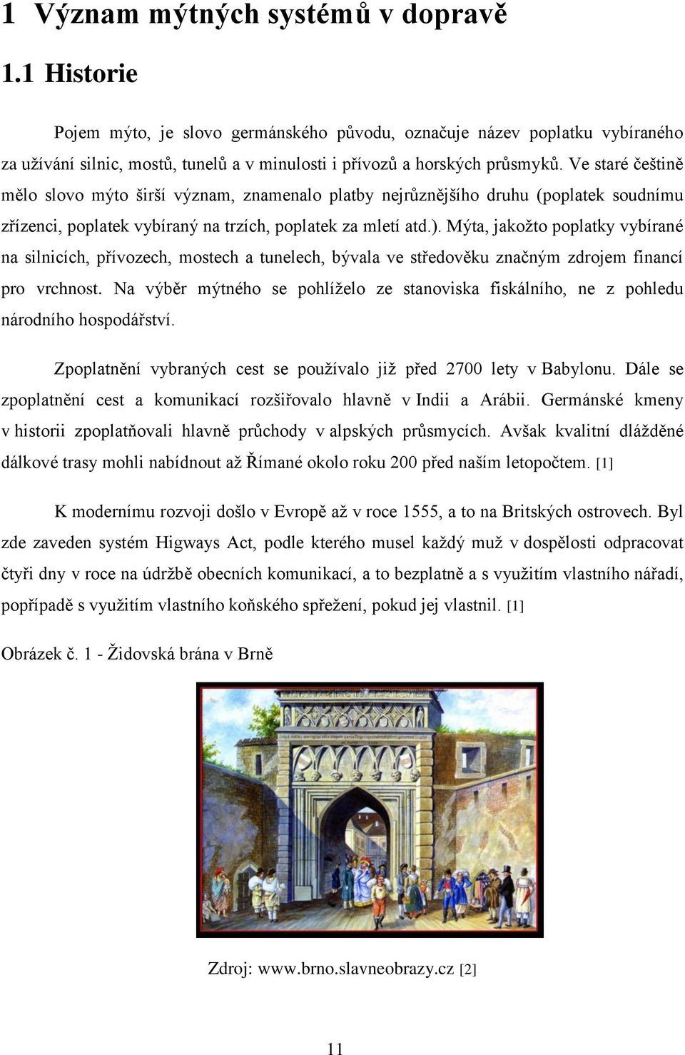 Ve staré češtině mělo slovo mýto širší význam, znamenalo platby nejrůznějšího druhu (poplatek soudnímu zřízenci, poplatek vybíraný na trzích, poplatek za mletí atd.).