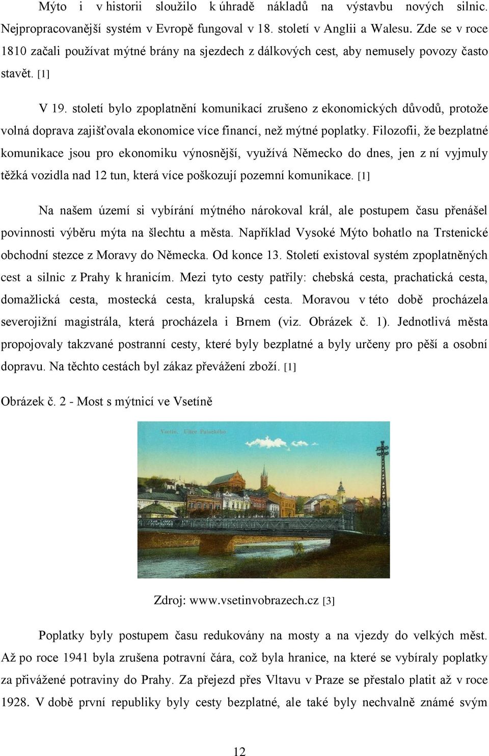 století bylo zpoplatnění komunikací zrušeno z ekonomických důvodů, protože volná doprava zajišťovala ekonomice více financí, než mýtné poplatky.