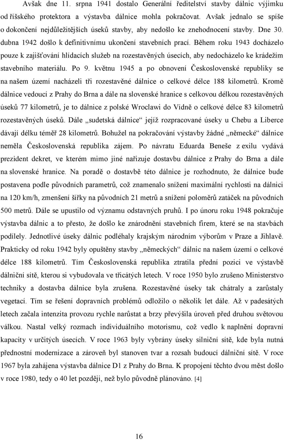 Během roku 1943 docházelo pouze k zajišťování hlídacích služeb na rozestavěných úsecích, aby nedocházelo ke krádežím stavebního materiálu. Po 9.