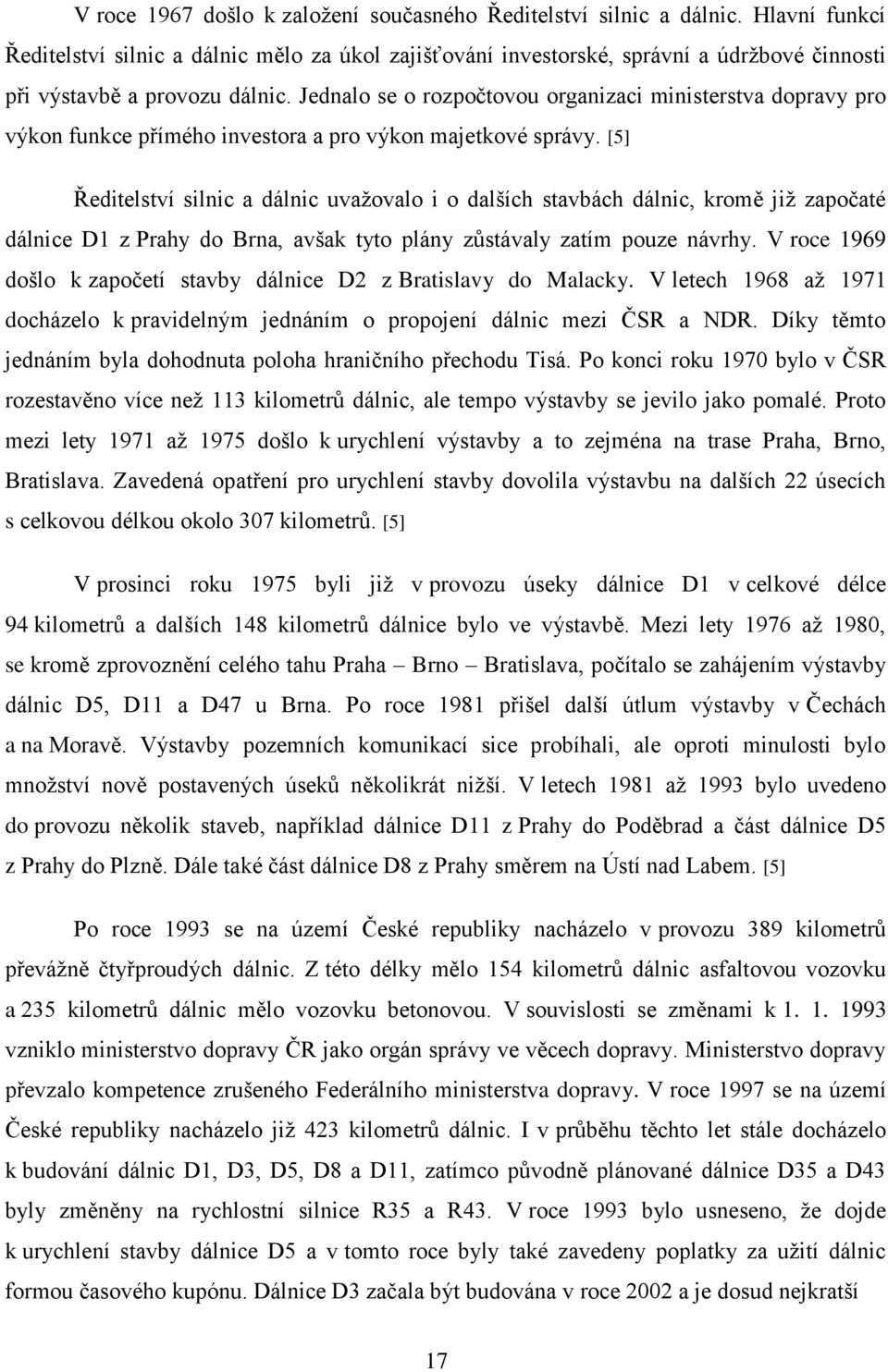 Jednalo se o rozpočtovou organizaci ministerstva dopravy pro výkon funkce přímého investora a pro výkon majetkové správy.