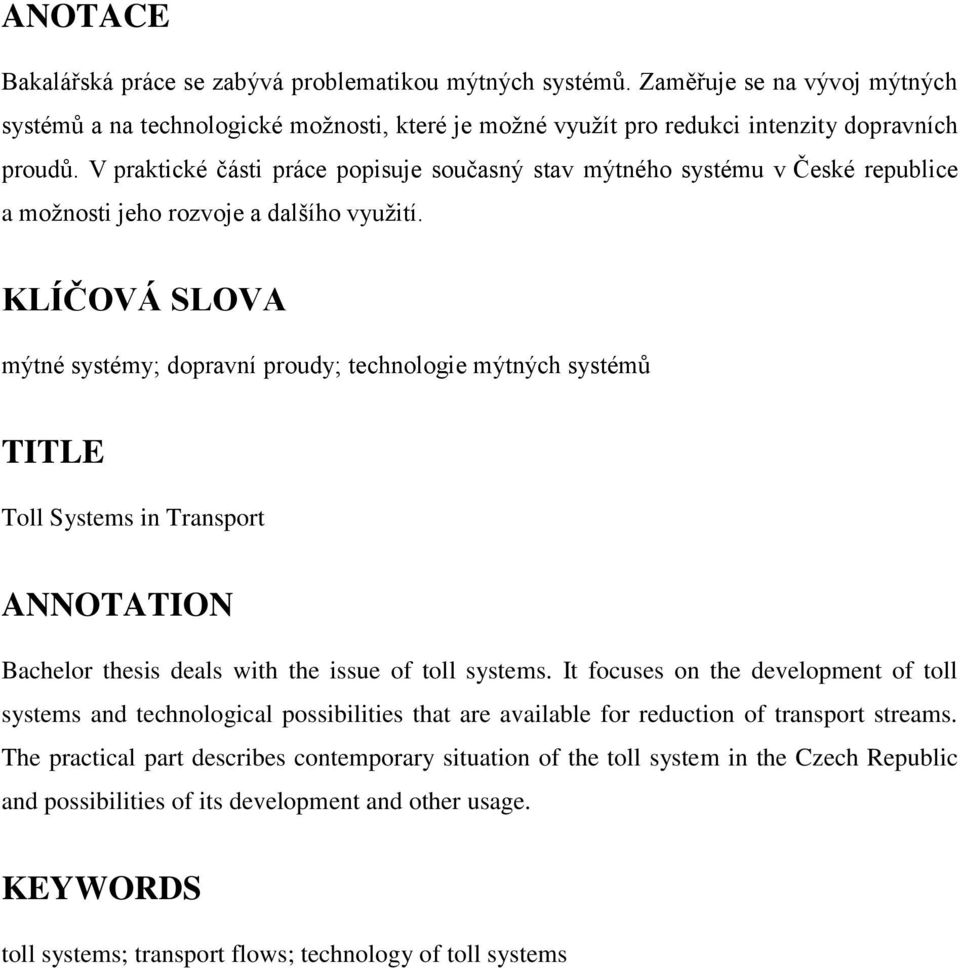KLÍČOVÁ SLOVA mýtné systémy; dopravní proudy; technologie mýtných systémů TITLE Toll Systems in Transport ANNOTATION Bachelor thesis deals with the issue of toll systems.