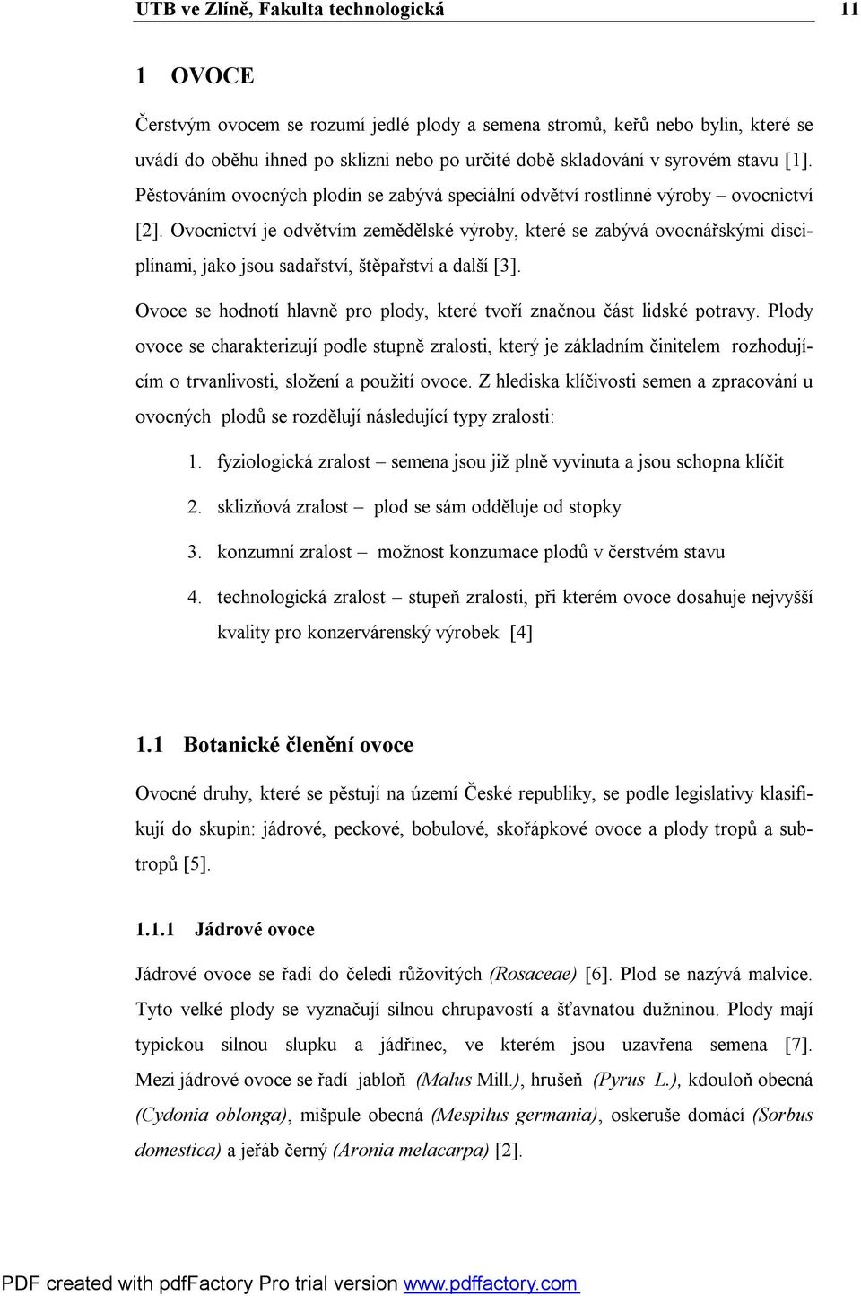 Ovocnictví je odvětvím zemědělské výroby, které se zabývá ovocnářskými disciplínami, jako jsou sadařství, štěpařství a další [3].