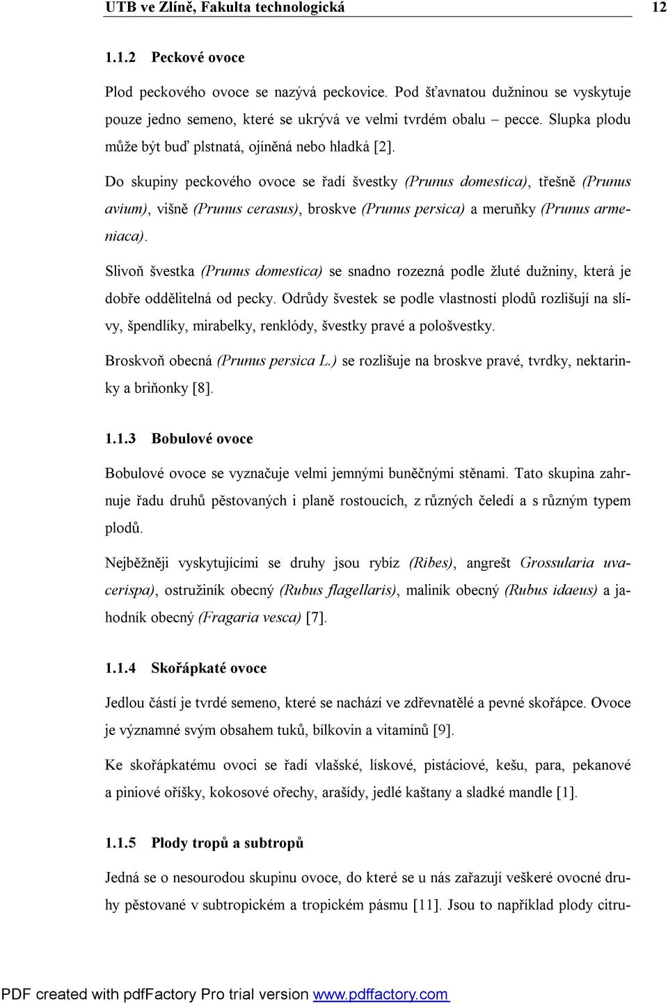 Do skupiny peckového ovoce se řadí švestky (Prunus domestica), třešně (Prunus avium), višně (Prunus cerasus), broskve (Prunus persica) a meruňky (Prunus armeniaca).