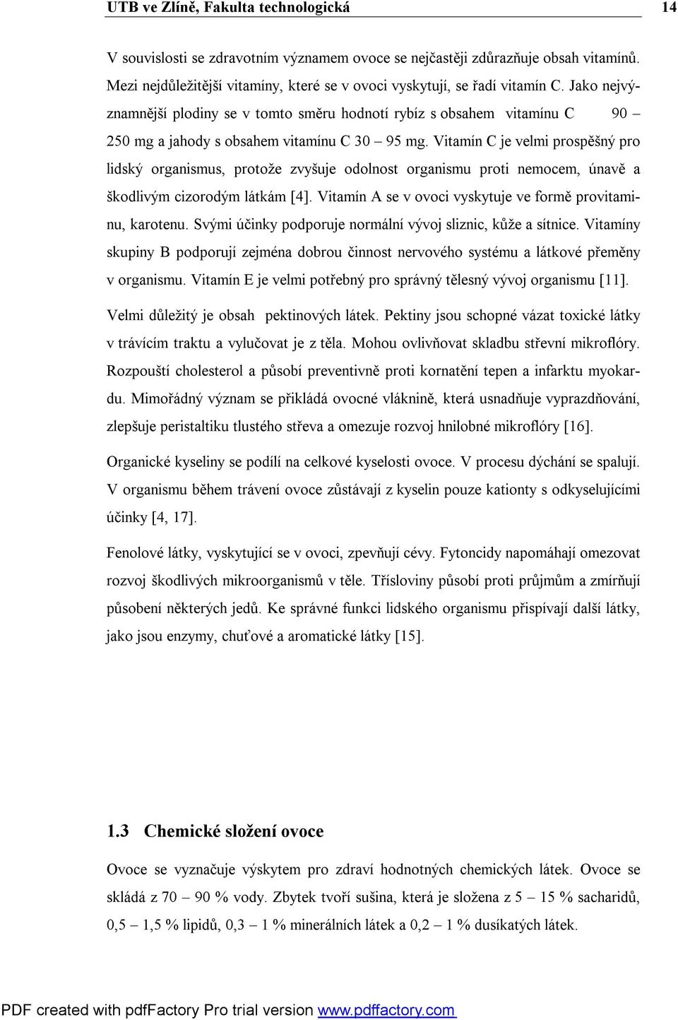 Vitamín C je velmi prospěšný pro lidský organismus, protože zvyšuje odolnost organismu proti nemocem, únavě a škodlivým cizorodým látkám [4].