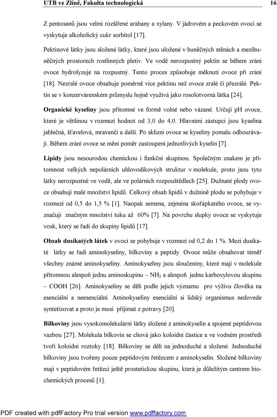 Tento proces způsobuje měknutí ovoce při zrání [18]. Nezralé ovoce obsahuje poměrně více pektinu než ovoce zralé či přezrálé.