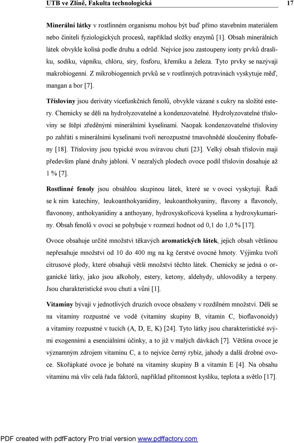Tyto prvky se nazývají makrobiogenní. Z mikrobiogenních prvků se v rostlinných potravinách vyskytuje měď, mangan a bor [7].
