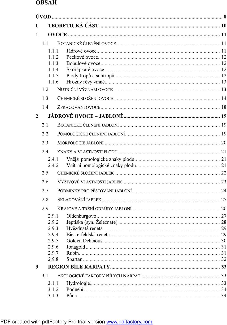 .. 19 2.3 MORFOLOGIE JABLONÍ... 20 2.4 ZNAKY A VLASTNOSTI PLODU... 21 2.4.1 Vnější pomologické znaky plodu... 21 2.4.2 Vnitřní pomologické znaky plodu... 21 2.5 CHEMICKÉ SLOŽENÍ JABLEK... 22 2.