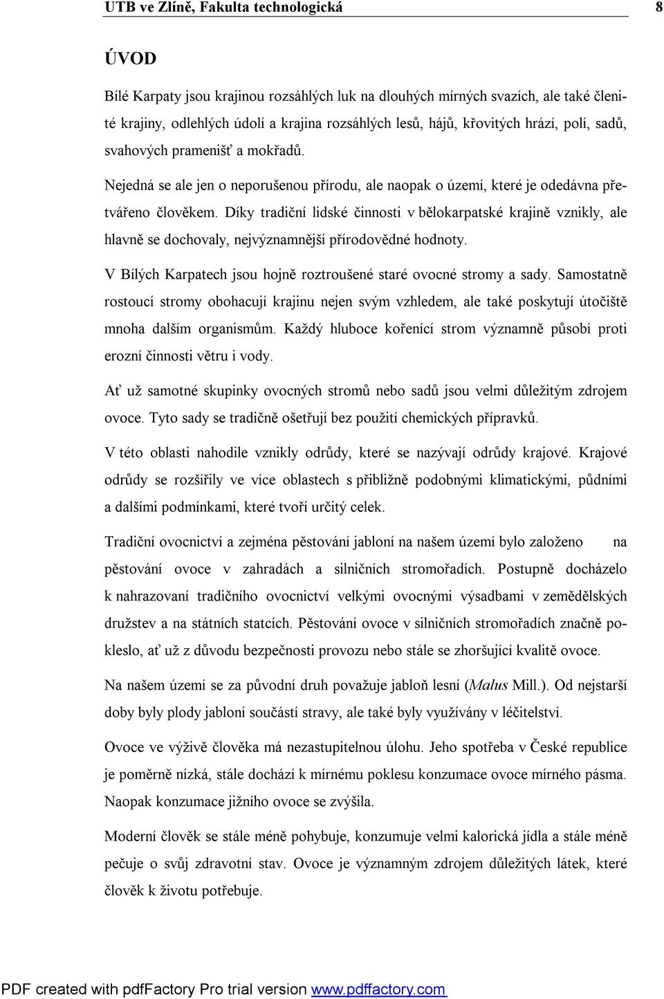 Díky tradiční lidské činnosti v bělokarpatské krajině vznikly, ale hlavně se dochovaly, nejvýznamnější přírodovědné hodnoty. V Bílých Karpatech jsou hojně roztroušené staré ovocné stromy a sady.