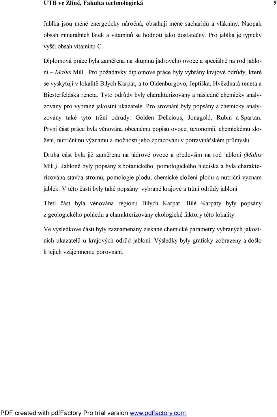 . Pro požadavky diplomové práce byly vybrány krajové odrůdy, které se vyskytují v lokalitě Bílých Karpat, a to Oldenburgovo, Jeptiška, Hvězdnatá reneta a Biesterfeldská reneta.