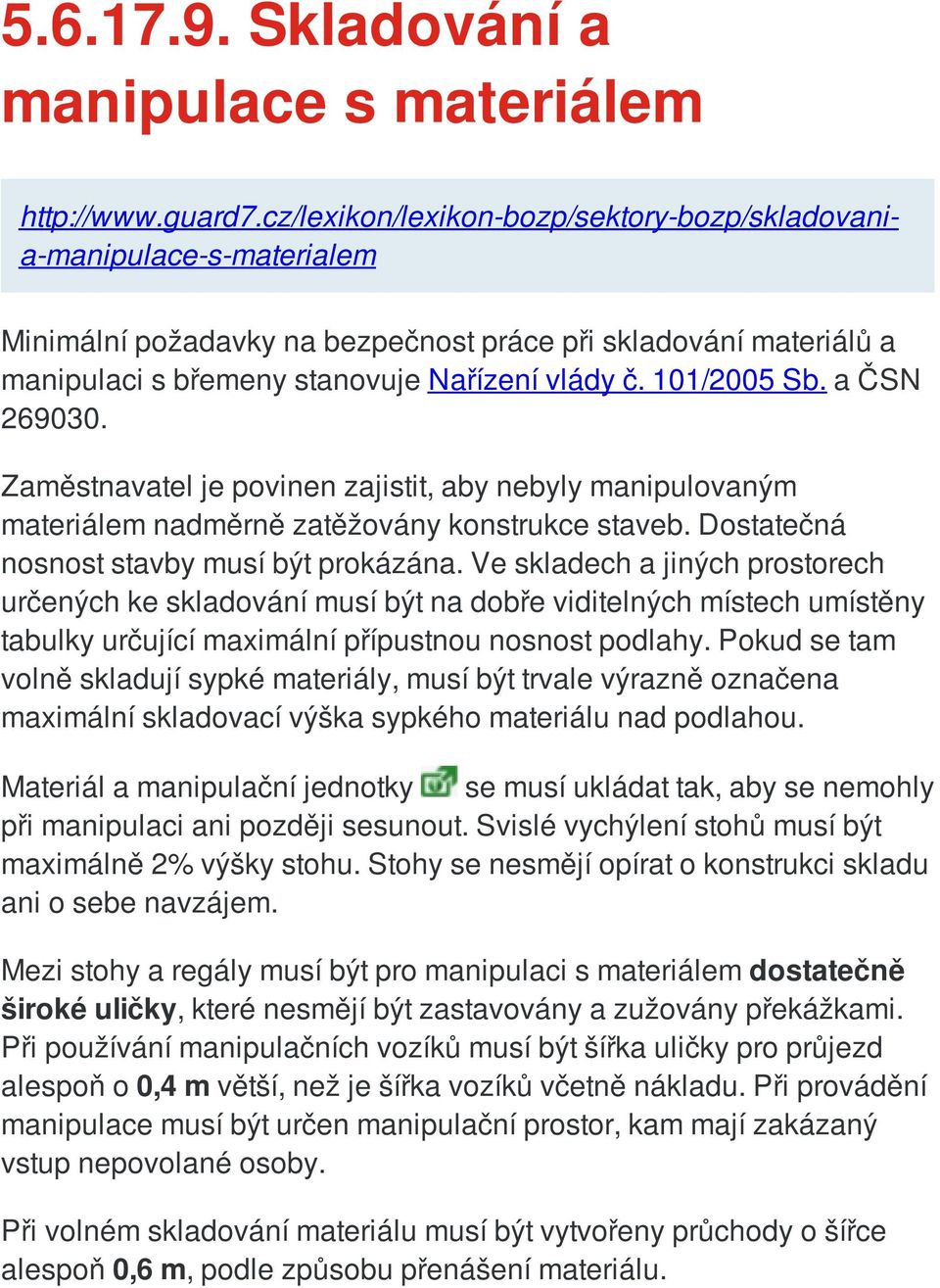 101/2005 Sb. a ČSN 269030. Zaměstnavatel je povinen zajistit, aby nebyly manipulovaným materiálem nadměrně zatěžovány konstrukce staveb. Dostatečná nosnost stavby musí být prokázána.