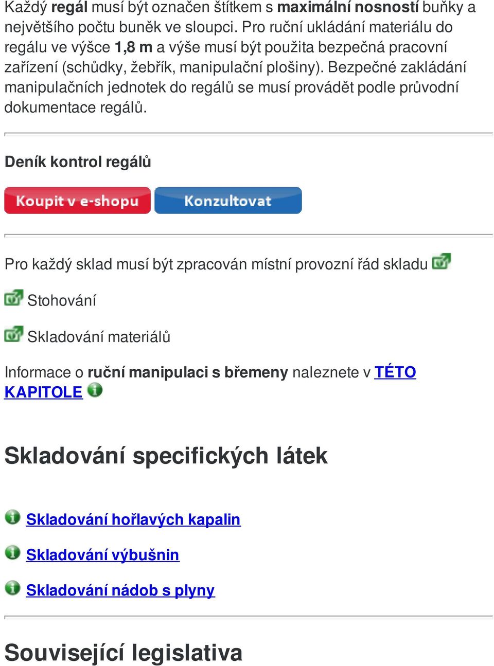 Bezpečné zakládání manipulačních jednotek do regálů se musí provádět podle průvodní dokumentace regálů.