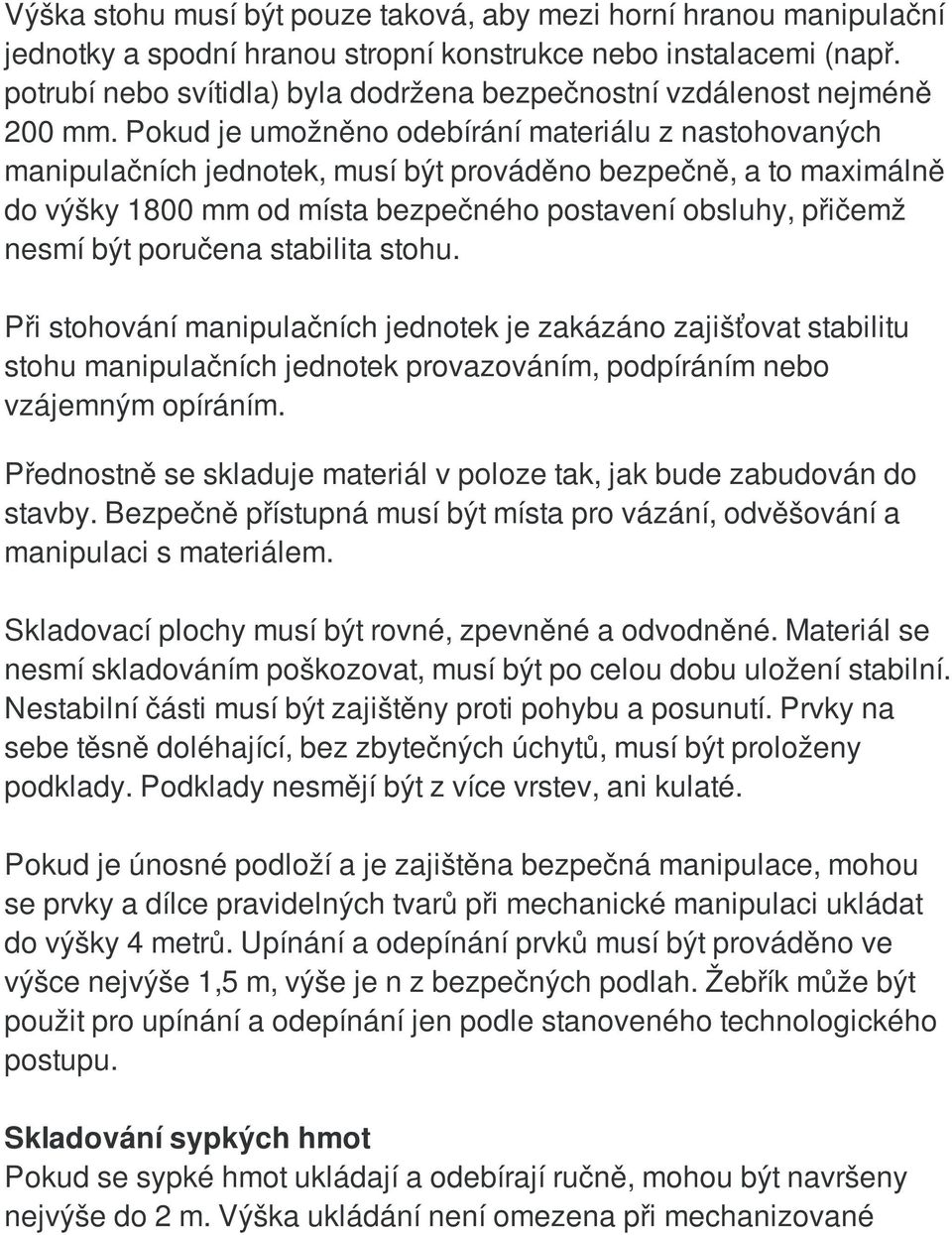 Pokud je umožněno odebírání materiálu z nastohovaných manipulačních jednotek, musí být prováděno bezpečně, a to maximálně do výšky 1800 mm od místa bezpečného postavení obsluhy, přičemž nesmí být