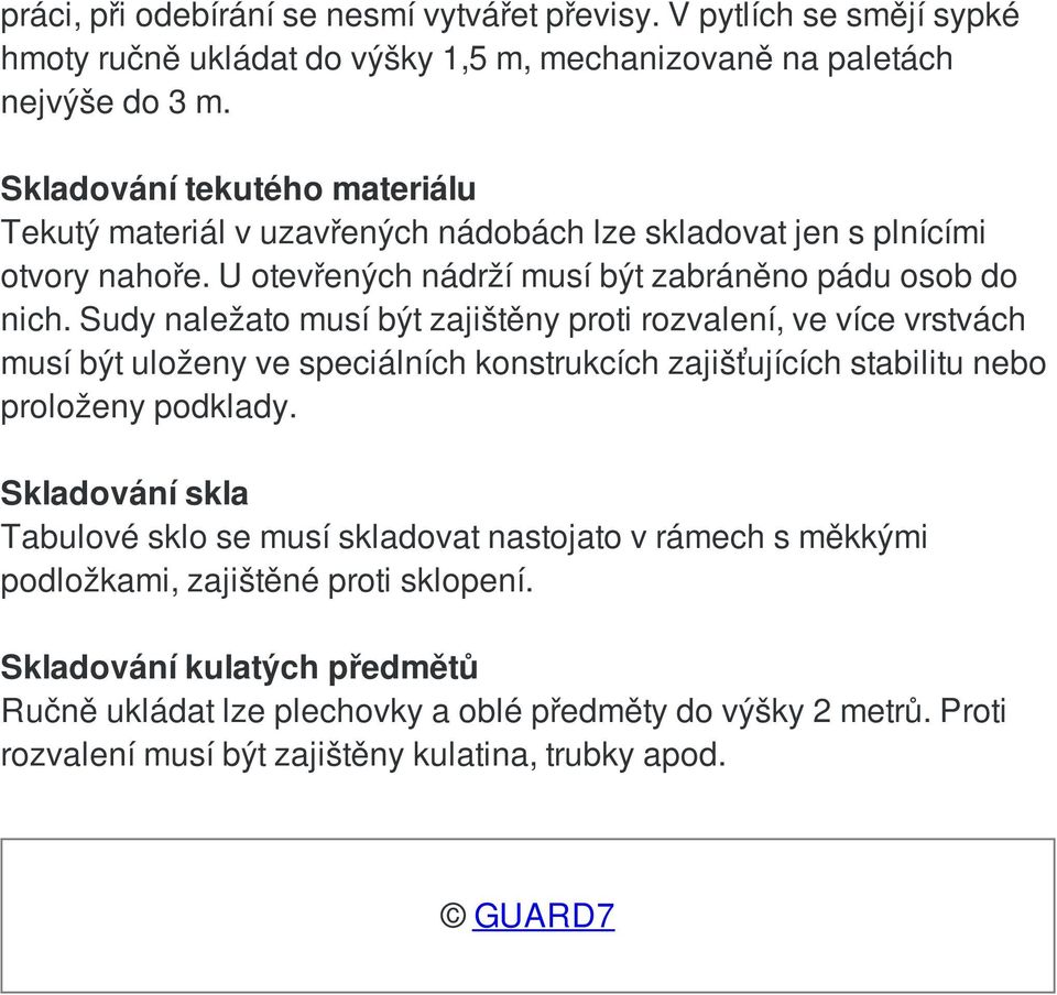 Sudy naležato musí být zajištěny proti rozvalení, ve více vrstvách musí být uloženy ve speciálních konstrukcích zajišťujících stabilitu nebo proloženy podklady.