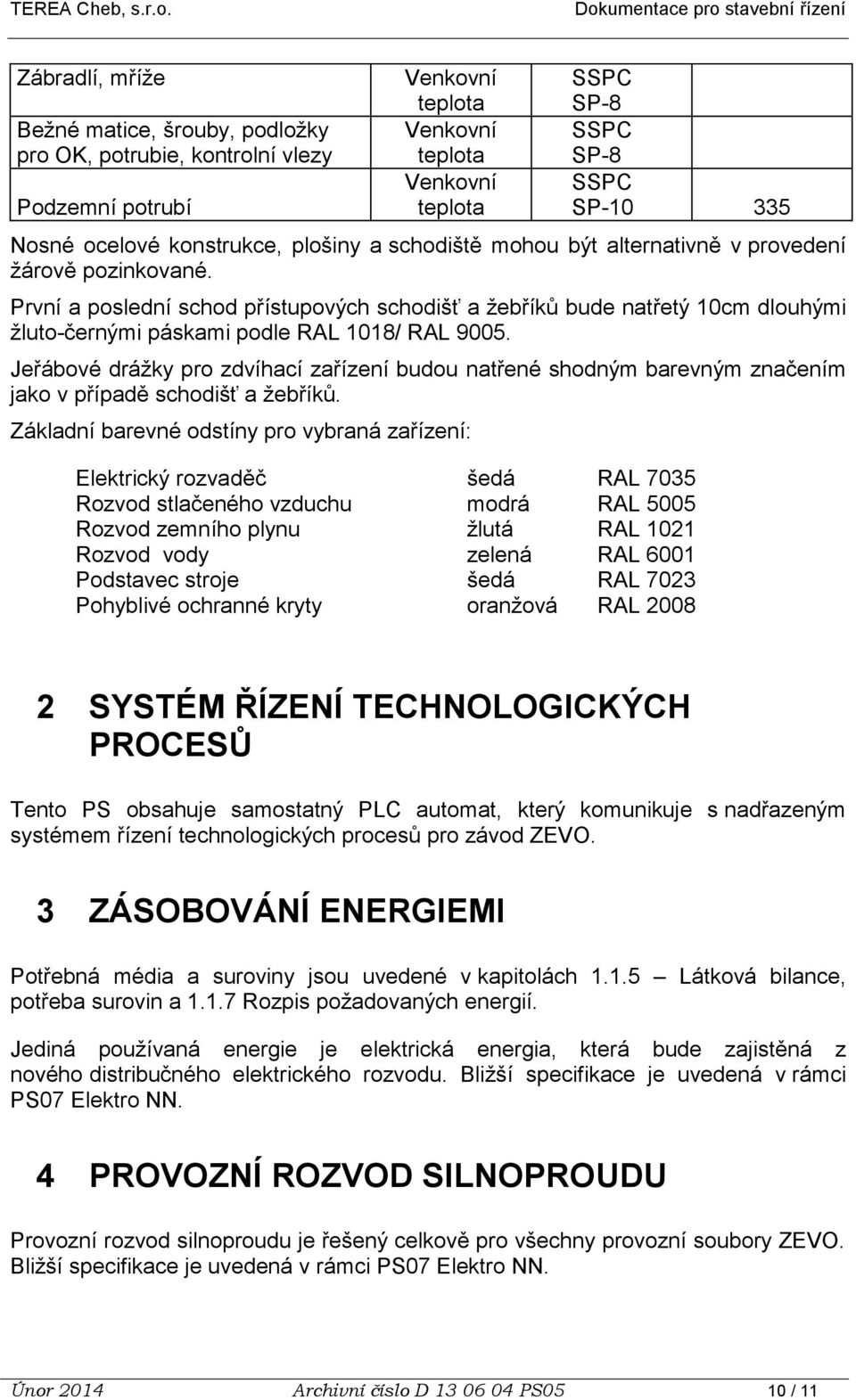 První a poslední schod přístupových schodišť a žebříků bude natřetý 10cm dlouhými žluto-černými páskami podle RAL 1018/ RAL 9005.