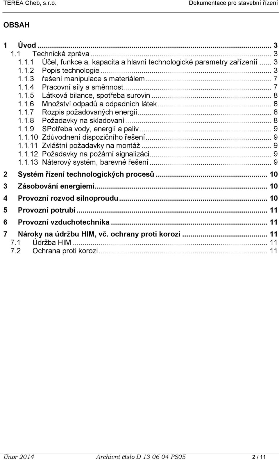 .. 9 1.1.10 Zdůvodnení dispozičního řešení... 9 1.1.11 Zvláštní požadavky na montáž... 9 1.1.12 Požadavky na požární signalizáci... 9 1.1.13 Náterový systém, barevné řešení.