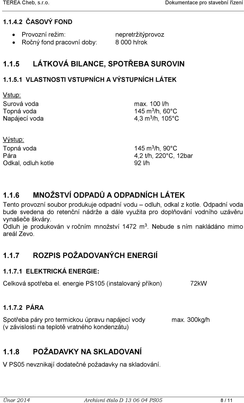 Odpadní voda bude svedena do retenční nádrže a dále využita pro doplňování vodního uzávěru vynašeče škváry. Odluh je produkován v ročním množství 1472 m 3. Nebude s ním nakládáno mimo areál Zevo. 1.1.7 ROZPIS POŽADOVANÝCH ENERGIÍ 1.
