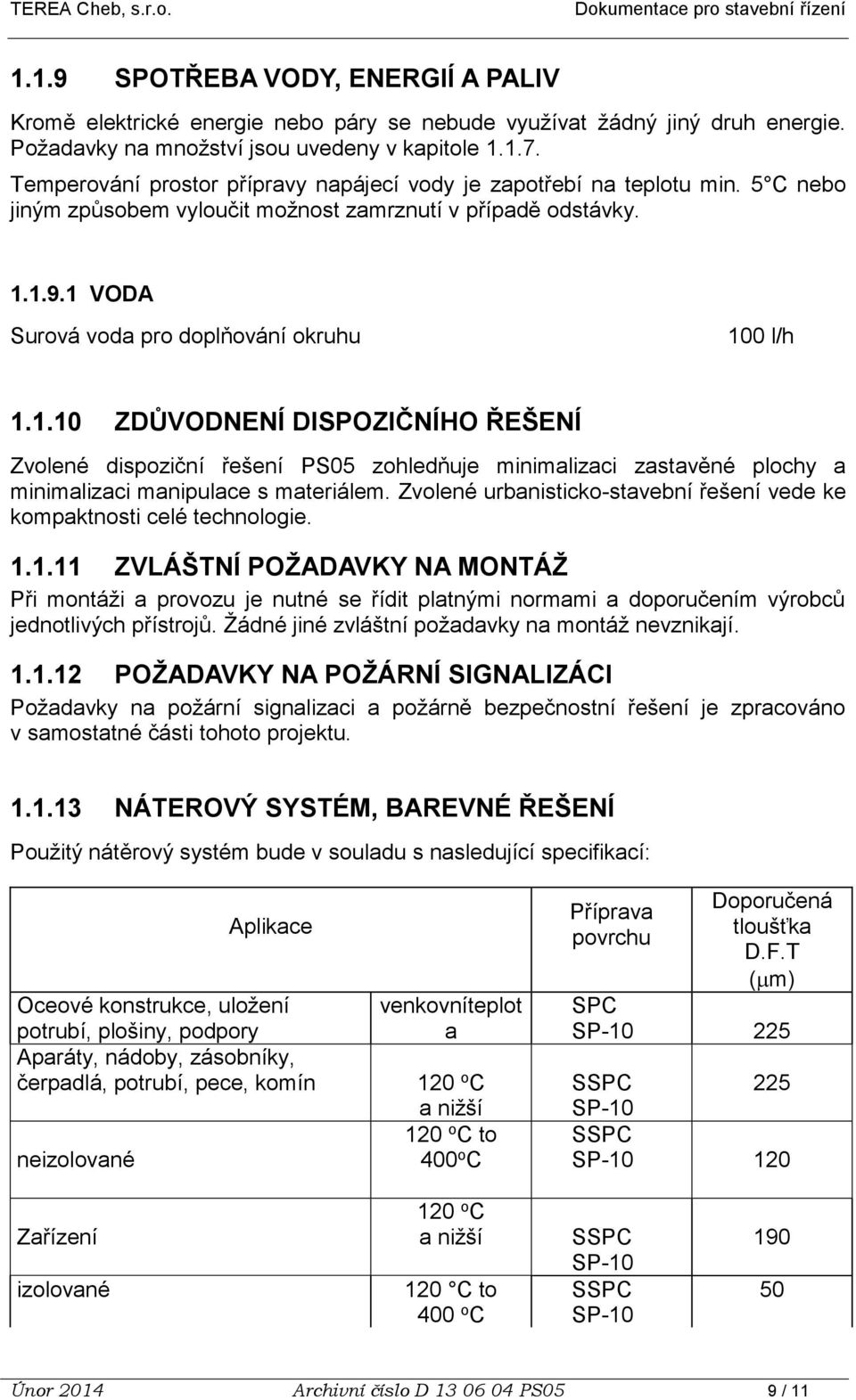 1.10 ZDŮVODNENÍ DISPOZIČNÍHO ŘEŠENÍ Zvolené dispoziční řešení PS05 zohledňuje minimalizaci zastavěné plochy a minimalizaci manipulace s materiálem.