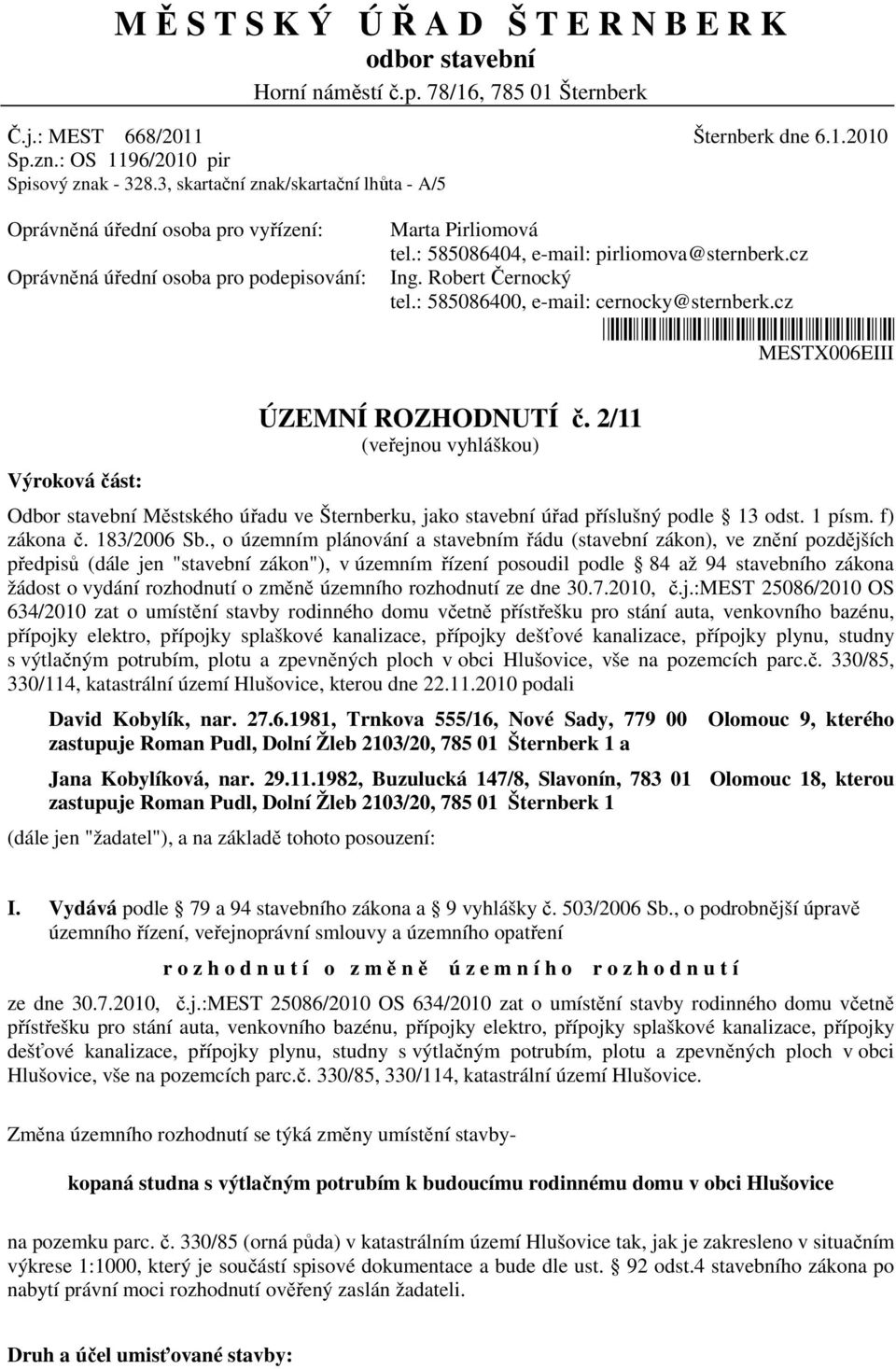 : 585086404, e-mail: pirliomova@sternberk.cz Ing. Robert Černocký tel.: 585086400, e-mail: cernocky@sternberk.cz *mestx006eiii* MESTX006EIII Výroková část: ÚZEMNÍ ROZHODNUTÍ č.