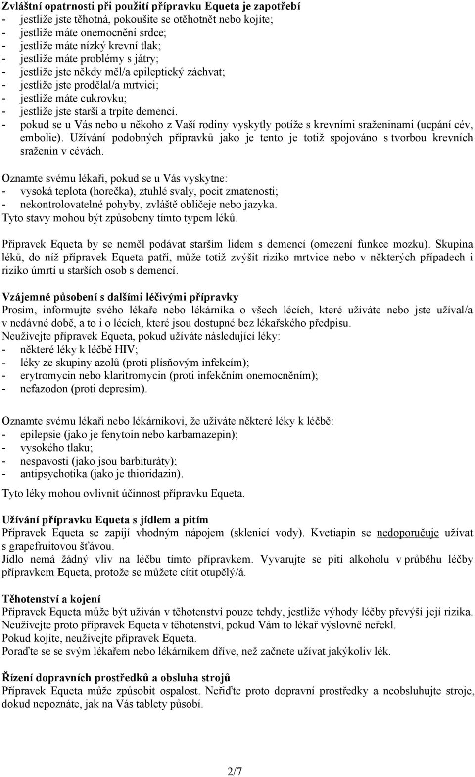 - pokud se u Vás nebo u někoho z Vaší rodiny vyskytly potíže s krevními sraženinami (ucpání cév, embolie).