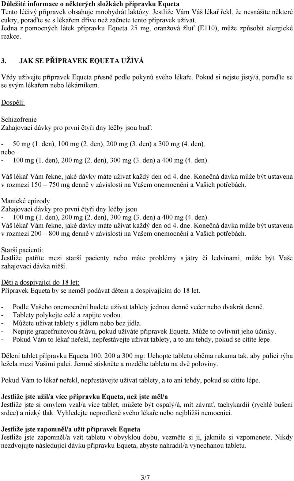 Jedna z pomocných látek přípravku Equeta 25 mg, oranžová žluť (E110), může způsobit alergické reakce. 3. JAK SE PŘÍPRAVEK EQUETA UŽÍVÁ Vždy užívejte přípravek Equeta přesně podle pokynů svého lékaře.